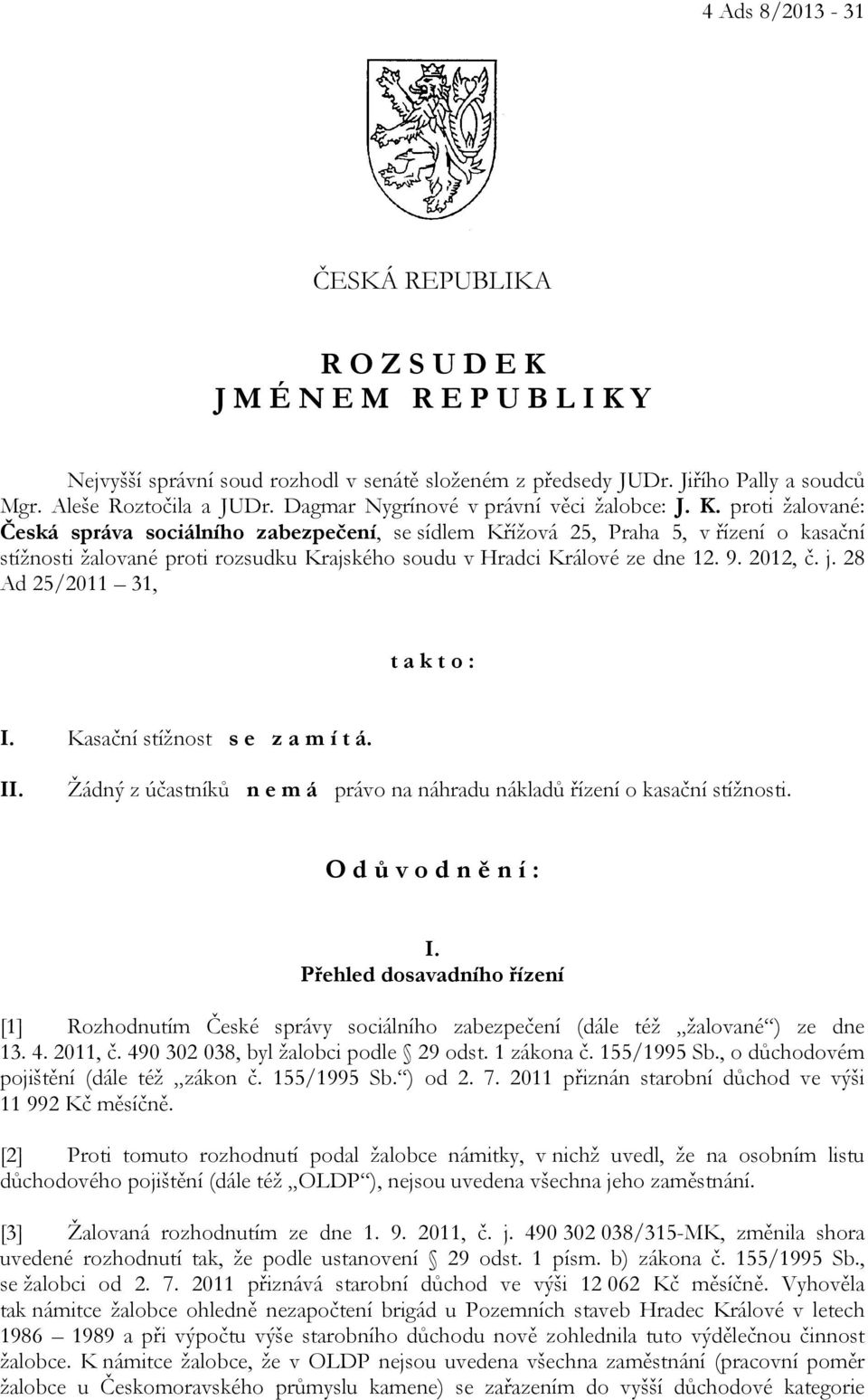 proti žalované: Česká správa sociálního zabezpečení, se sídlem Křížová 25, Praha 5, v řízení o kasační stížnosti žalované proti rozsudku Krajského soudu v Hradci Králové ze dne 12. 9. 2012, č. j.