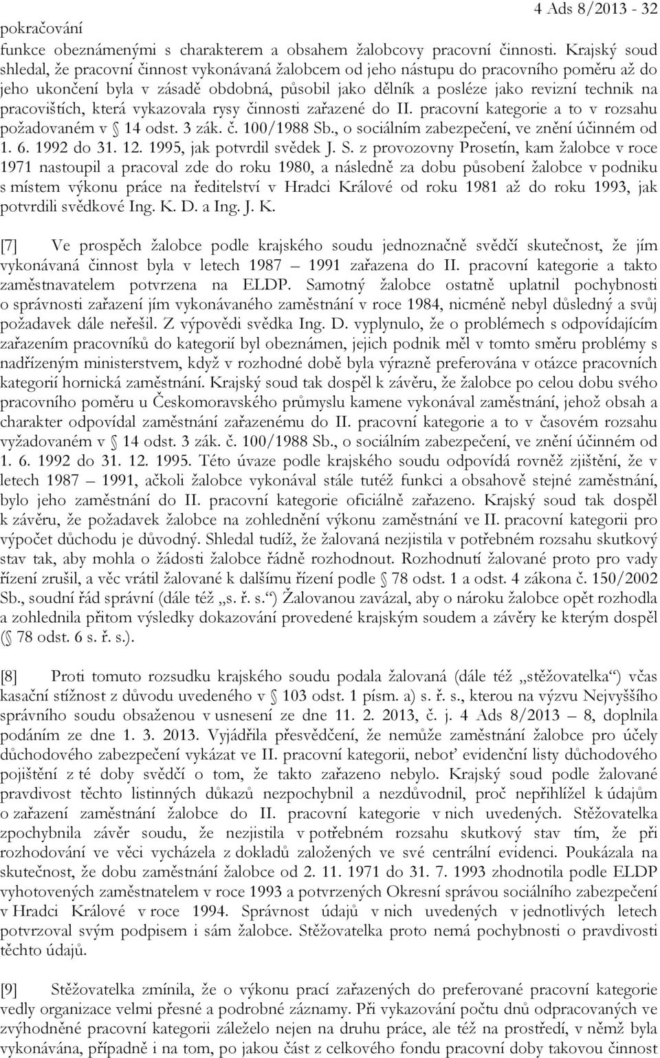 pracovištích, která vykazovala rysy činnosti zařazené do II. pracovní kategorie a to v rozsahu požadovaném v 14 odst. 3 zák. č. 100/1988 Sb., o sociálním zabezpečení, ve znění účinném od 1. 6.