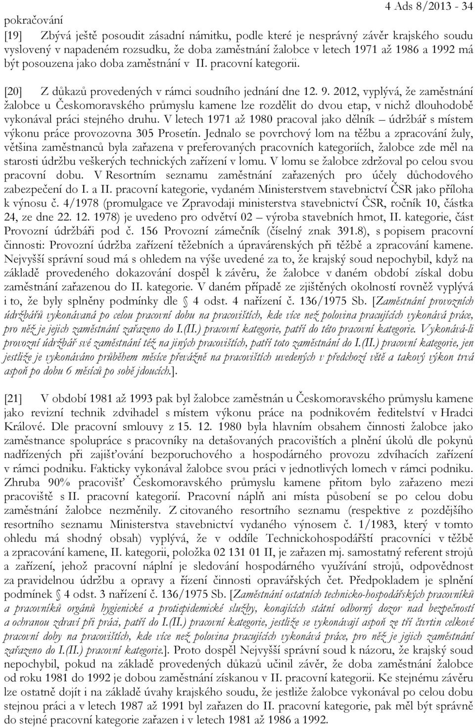 2012, vyplývá, že zaměstnání žalobce u Českomoravského průmyslu kamene lze rozdělit do dvou etap, v nichž dlouhodobě vykonával práci stejného druhu.