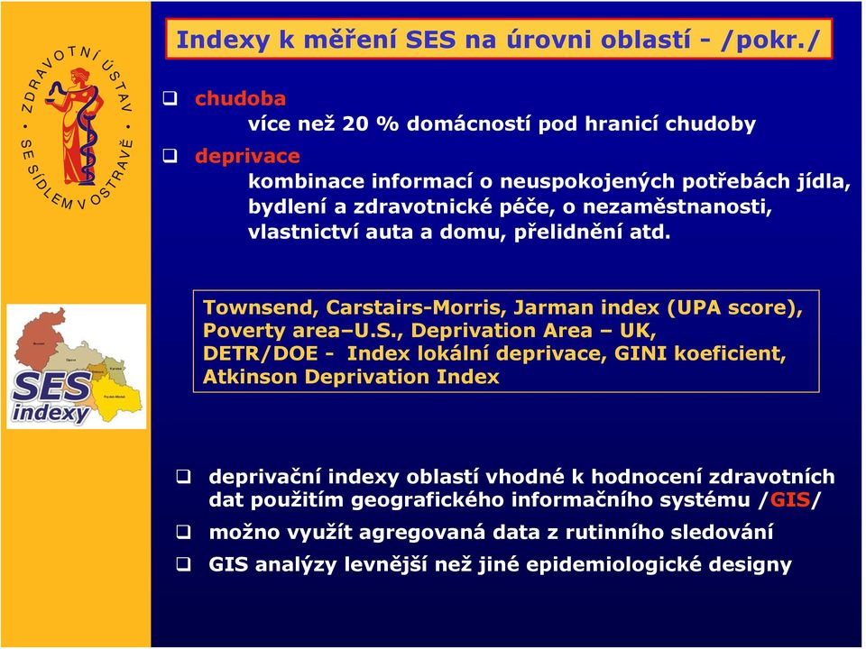 nezaměstnanosti, vlastnictví auta a domu, přelidnění atd. Townsend, Carstairs-Morris, Jarman index (UPA score), Poverty area U.S.