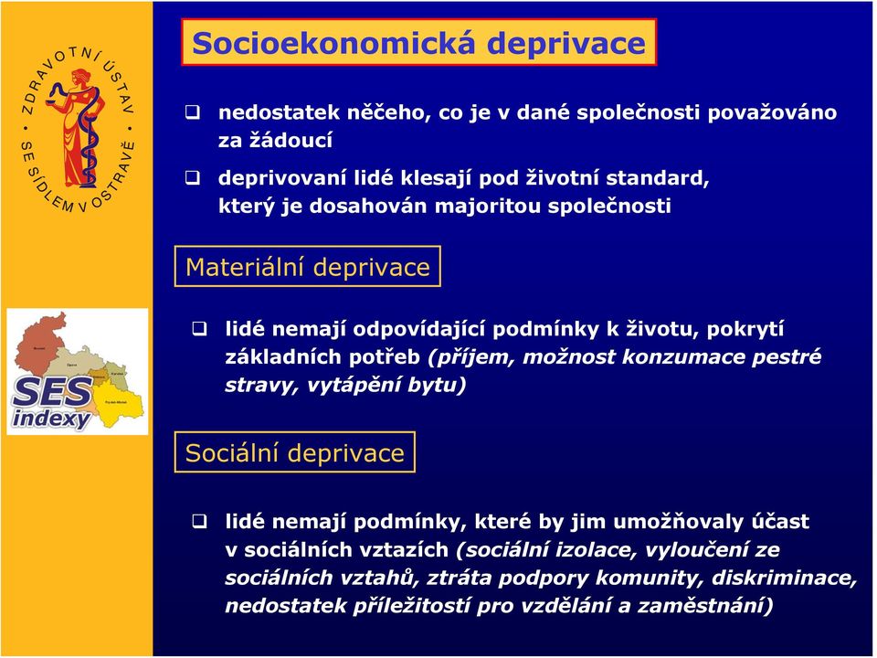 možnost konzumace pestré stravy, vytápění bytu) Sociální deprivace lidé nemají podmínky, které by jim umožňovaly účast v sociálních vztazích