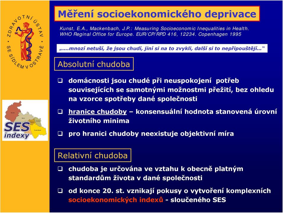 přežití, bez ohledu na vzorce spotřeby dané společnosti hranice chudoby konsensuální hodnota stanovená úrovní životního minima pro hranici chudoby neexistuje objektivní míra Relativní