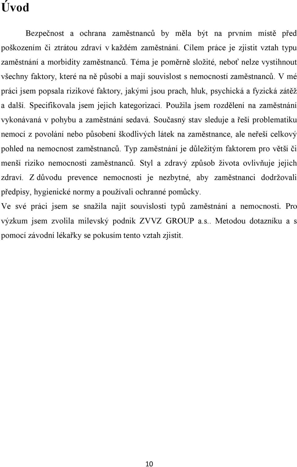 V mé práci jsem popsala rizikové faktory, jakými jsou prach, hluk, psychická a fyzická zátěž a další. Specifikovala jsem jejich kategorizaci.