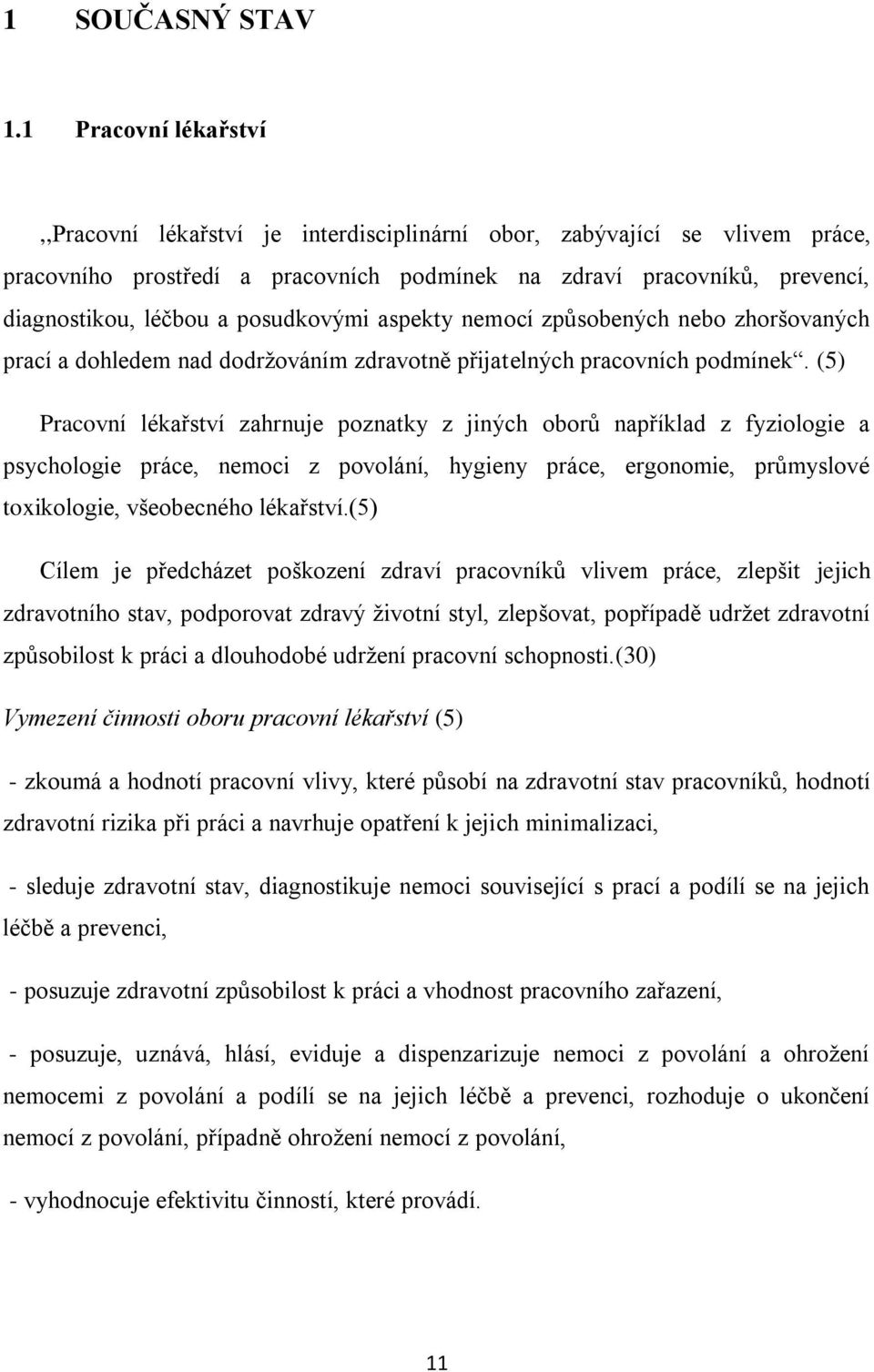 posudkovými aspekty nemocí způsobených nebo zhoršovaných prací a dohledem nad dodržováním zdravotně přijatelných pracovních podmínek.