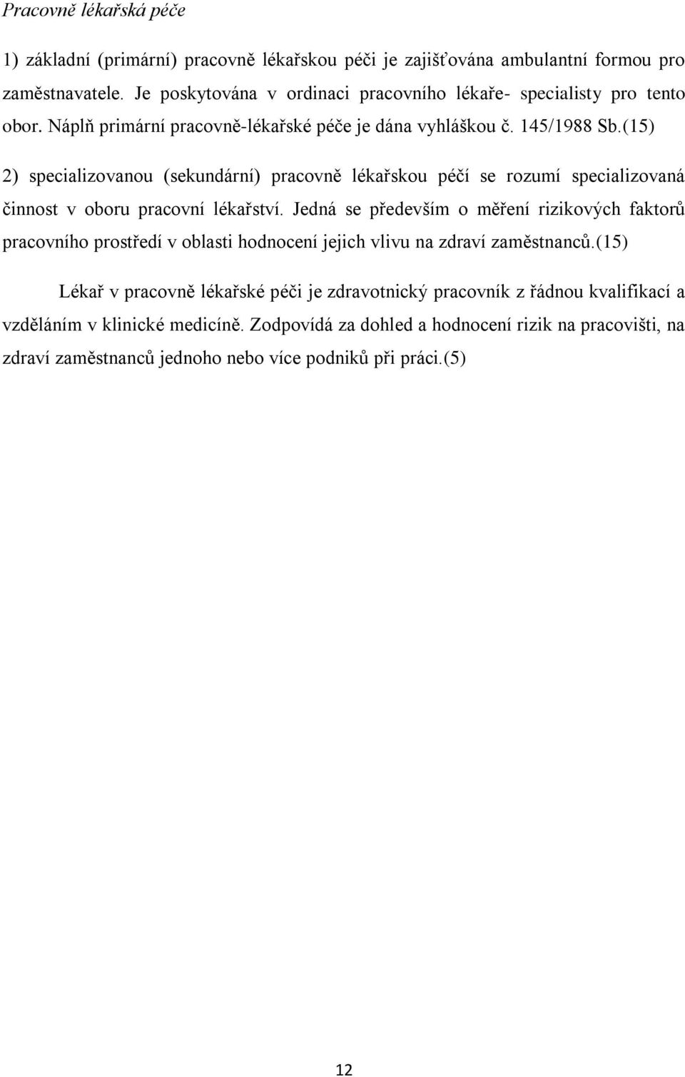 (15) 2) specializovanou (sekundární) pracovně lékařskou péčí se rozumí specializovaná činnost v oboru pracovní lékařství.