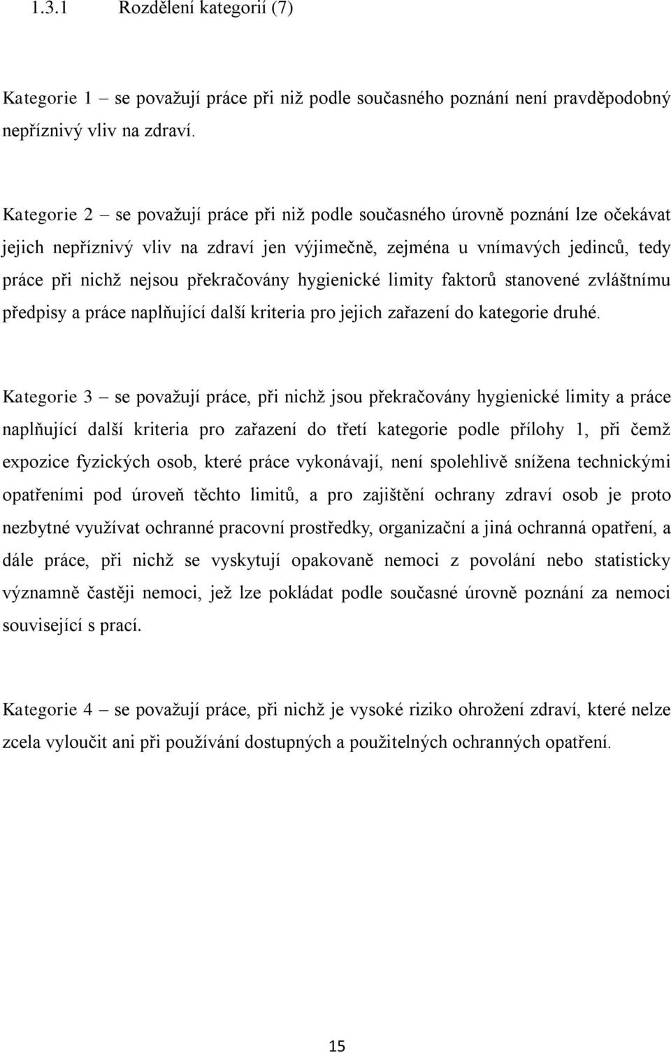 překračovány hygienické limity faktorů stanovené zvláštnímu předpisy a práce naplňující další kriteria pro jejich zařazení do kategorie druhé.