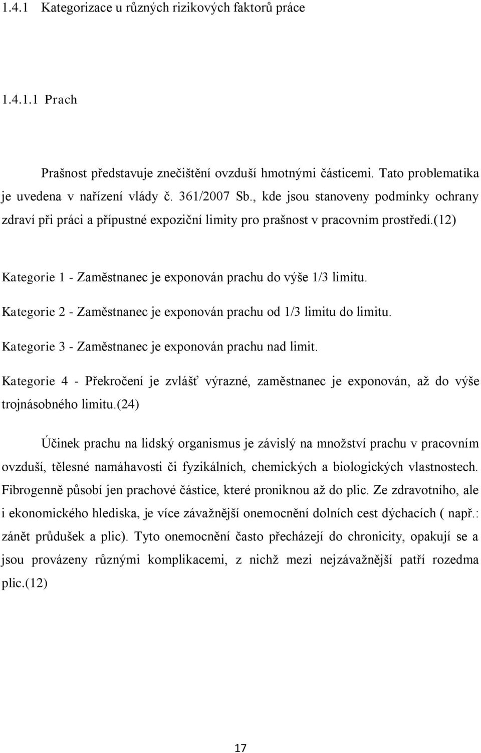 Kategorie 2 - Zaměstnanec je exponován prachu od 1/3 limitu do limitu. Kategorie 3 - Zaměstnanec je exponován prachu nad limit.