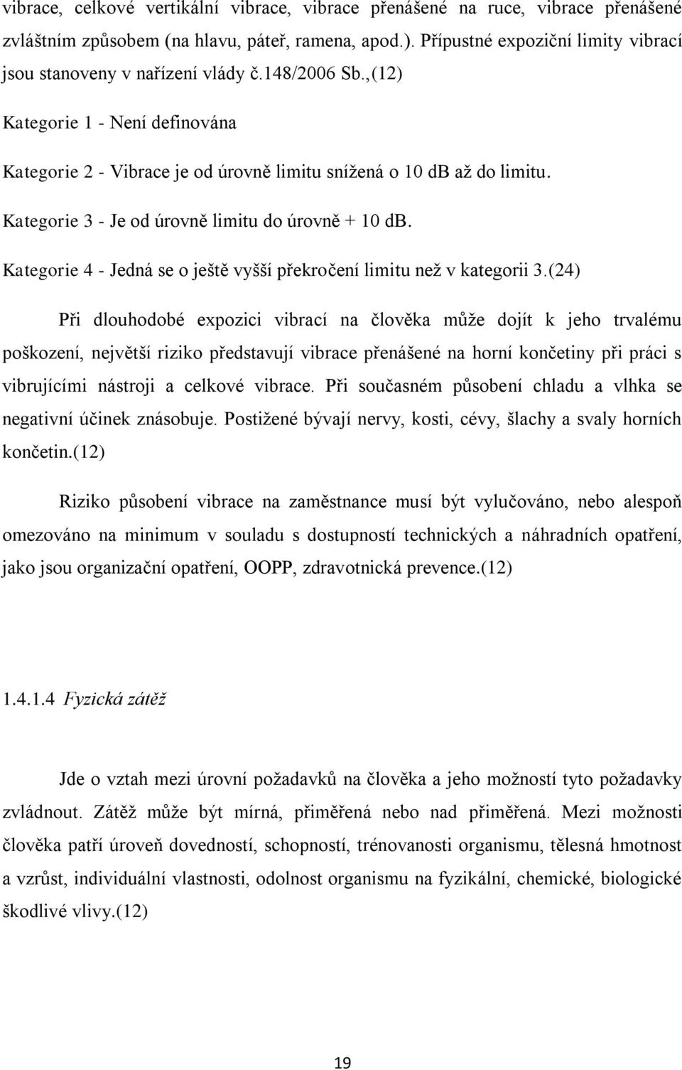 Kategorie 3 - Je od úrovně limitu do úrovně + 10 db. Kategorie 4 - Jedná se o ještě vyšší překročení limitu než v kategorii 3.