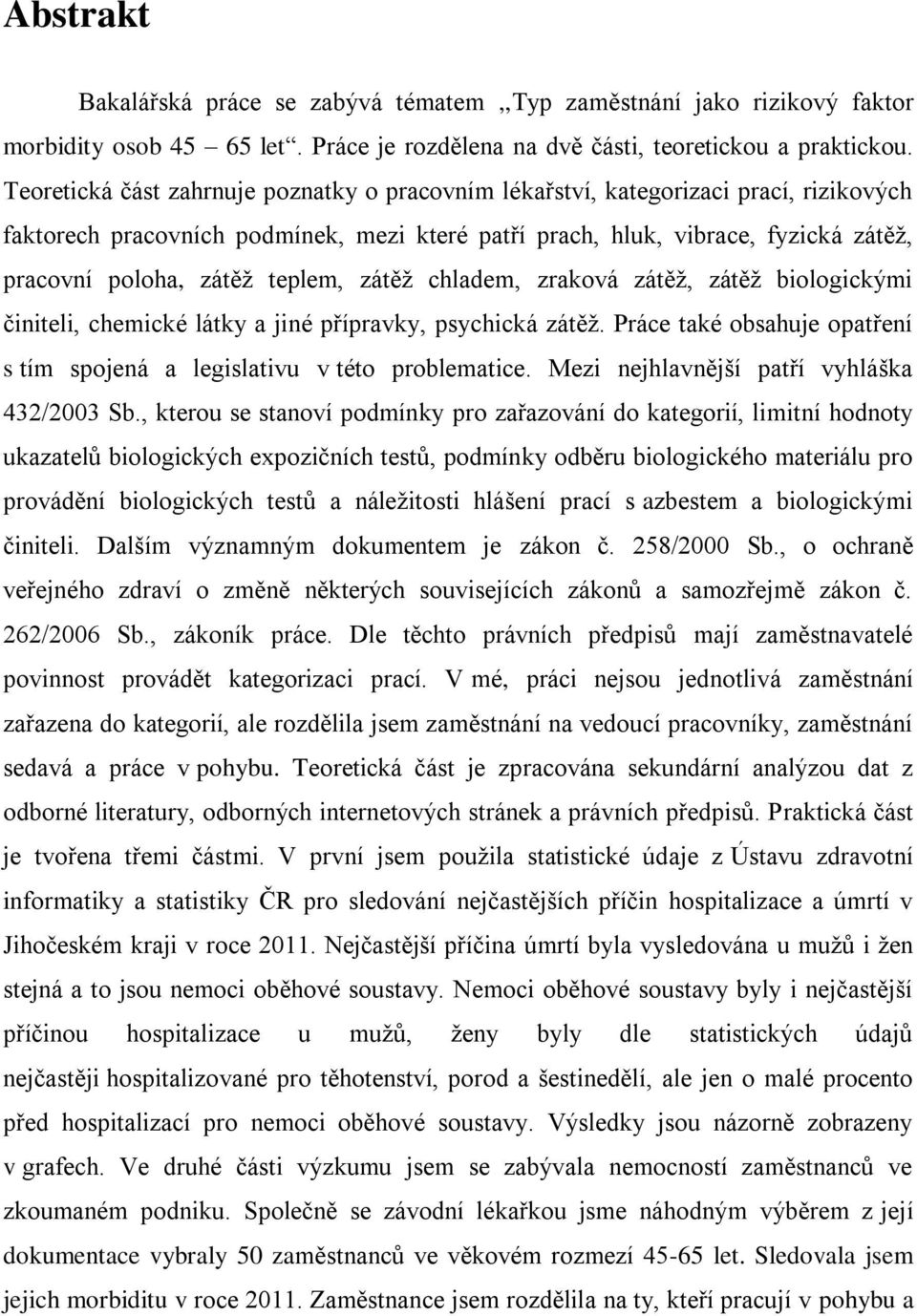 teplem, zátěž chladem, zraková zátěž, zátěž biologickými činiteli, chemické látky a jiné přípravky, psychická zátěž. Práce také obsahuje opatření s tím spojená a legislativu v této problematice.