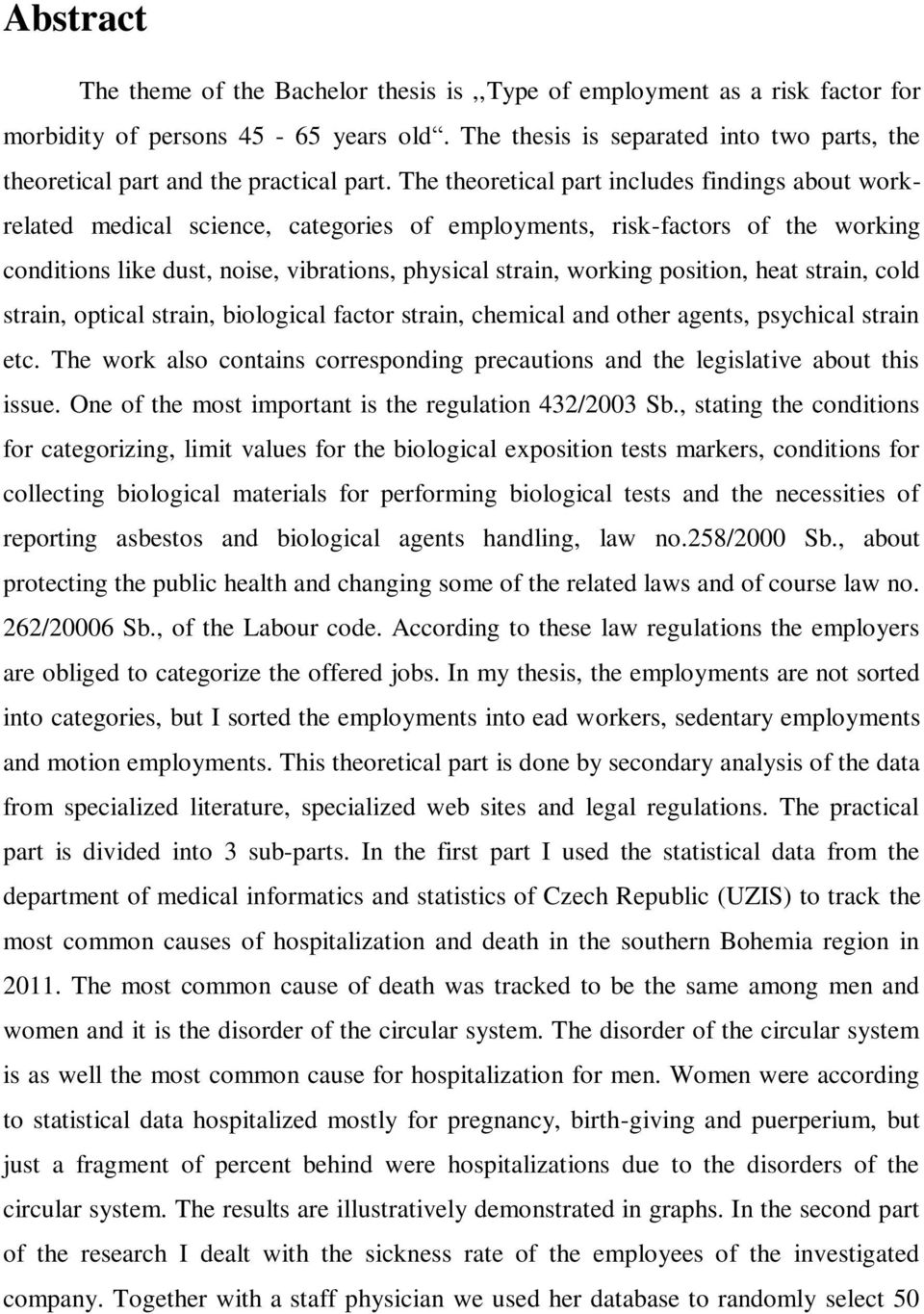 The theoretical part includes findings about workrelated medical science, categories of employments, risk-factors of the working conditions like dust, noise, vibrations, physical strain, working