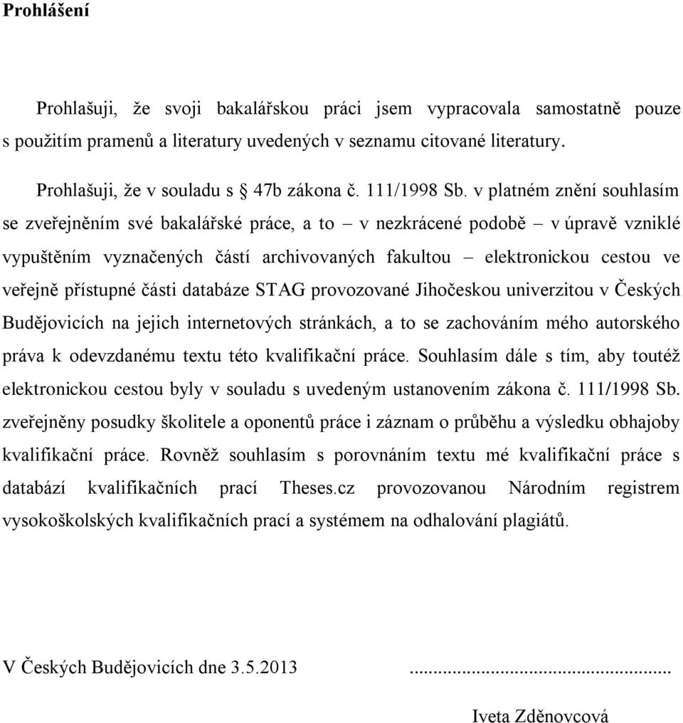 v platném znění souhlasím se zveřejněním své bakalářské práce, a to v nezkrácené podobě v úpravě vzniklé vypuštěním vyznačených částí archivovaných fakultou elektronickou cestou ve veřejně přístupné