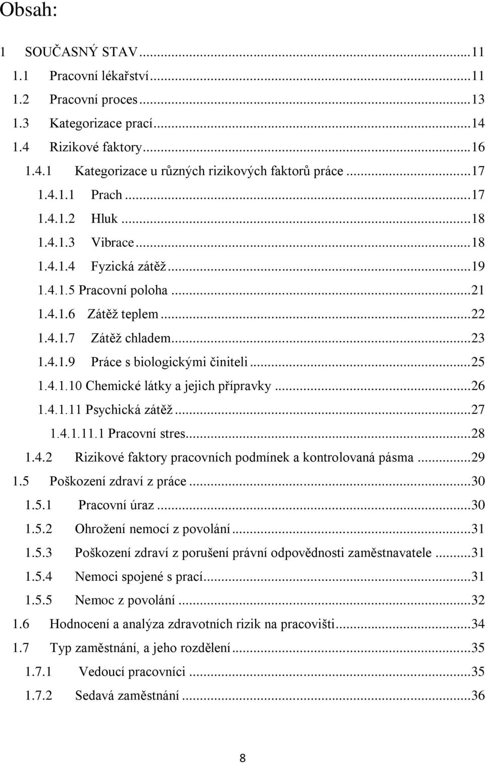 .. 25 1.4.1.10 Chemické látky a jejich přípravky... 26 1.4.1.11 Psychická zátěž... 27 1.4.1.11.1 Pracovní stres... 28 1.4.2 Rizikové faktory pracovních podmínek a kontrolovaná pásma... 29 1.