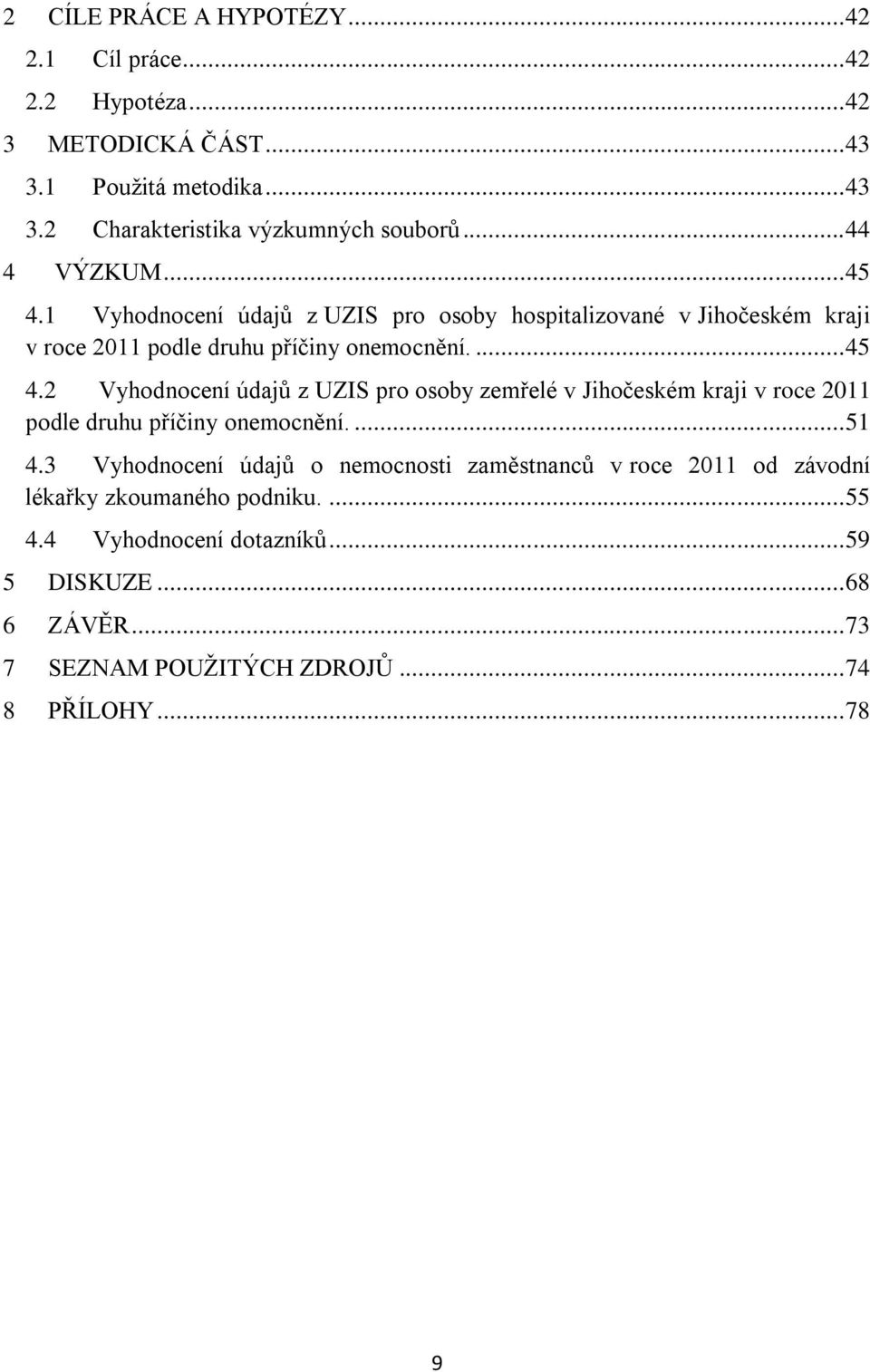 ... 51 4.3 Vyhodnocení údajů o nemocnosti zaměstnanců v roce 2011 od závodní lékařky zkoumaného podniku.... 55 4.4 Vyhodnocení dotazníků... 59 5 DISKUZE.