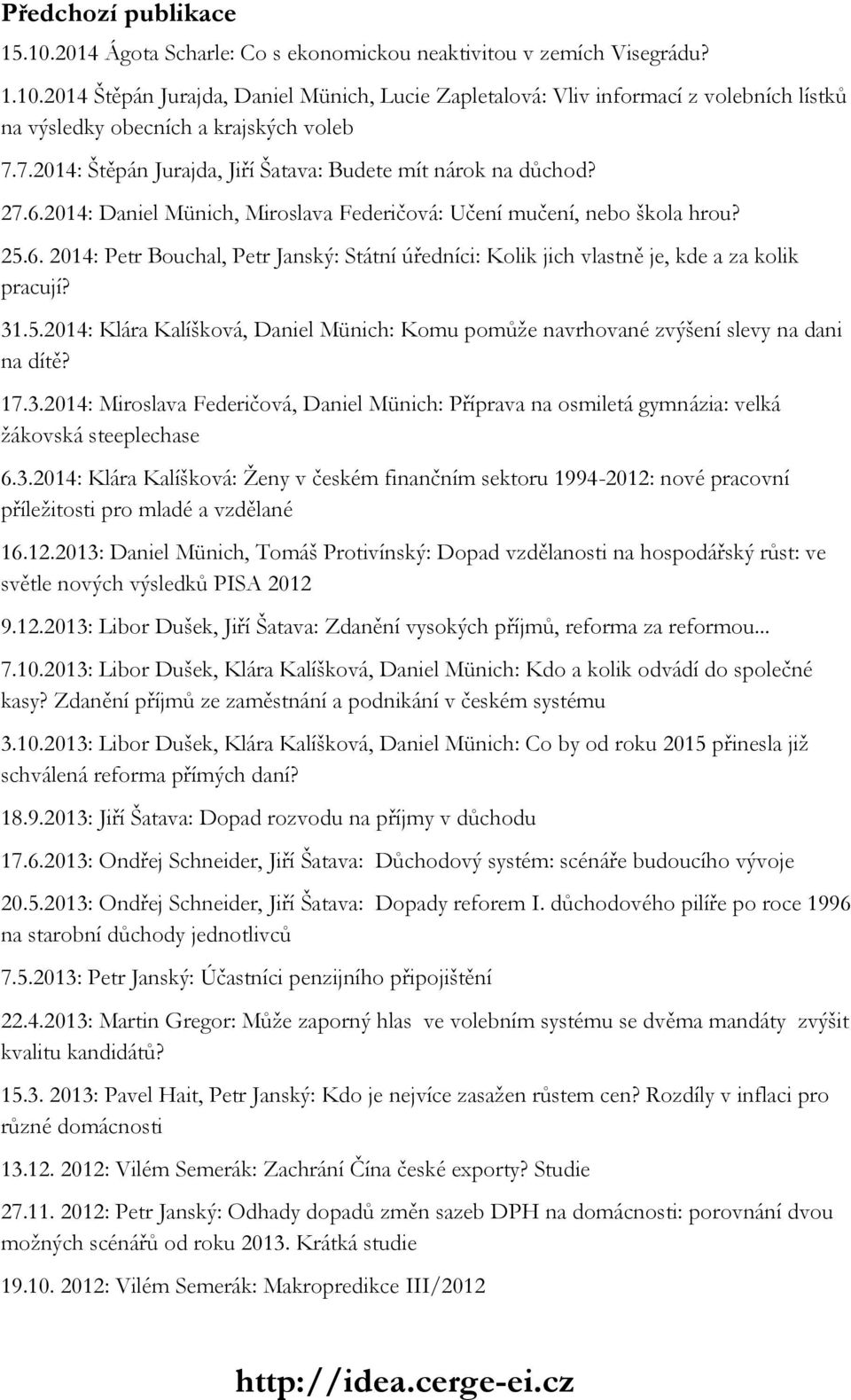 31.5.2014: Klára Kalíšková, Daniel Münich: Komu pomůže navrhované zvýšení slevy na dani na dítě? 17.3.2014: Miroslava Federičová, Daniel Münich: Příprava na osmiletá gymnázia: velká žákovská steeplechase 6.