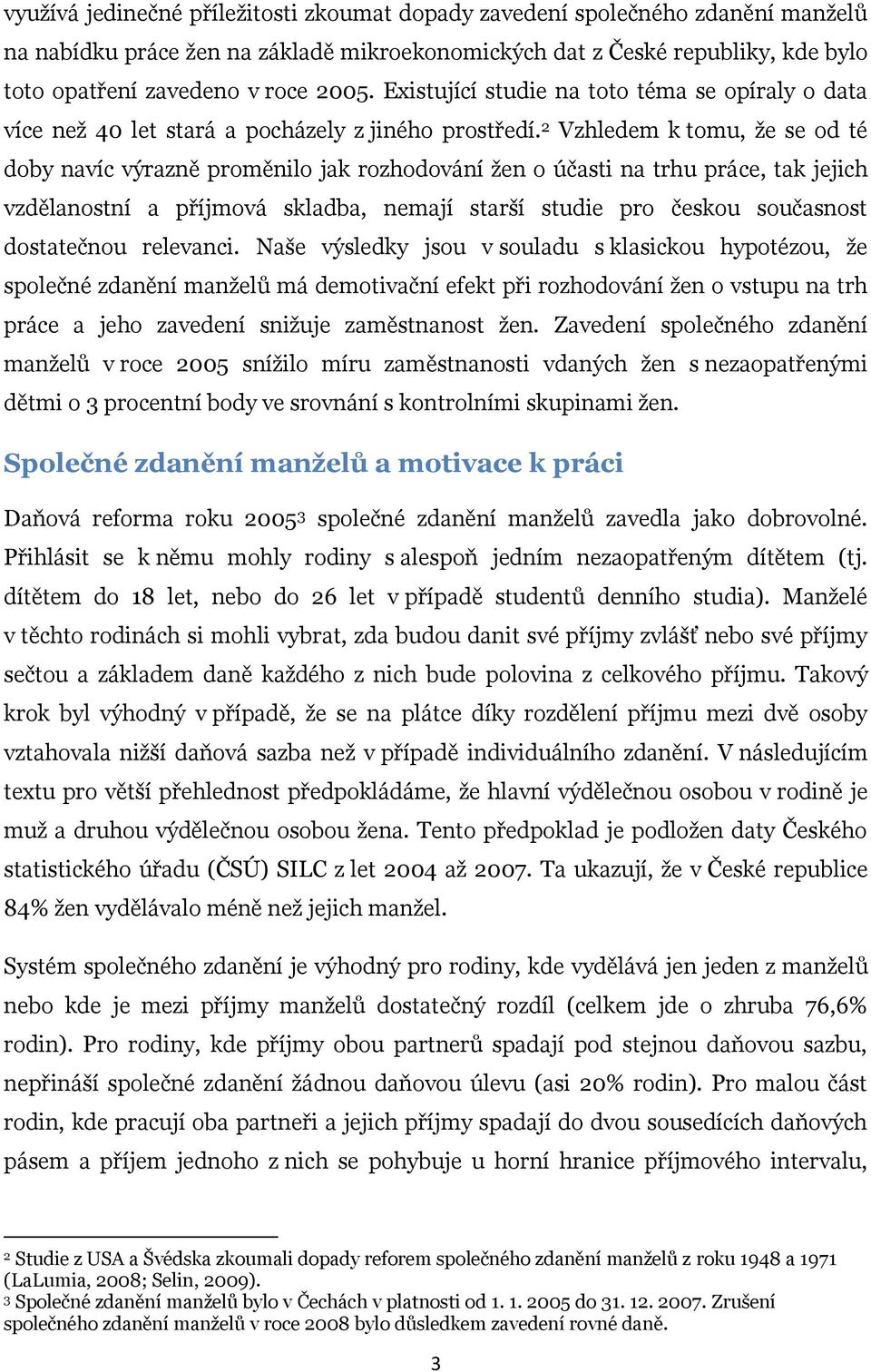 2 Vzhledem k tomu, že se od té doby navíc výrazně proměnilo jak rozhodování žen o účasti na trhu práce, tak jejich vzdělanostní a příjmová skladba, nemají starší studie pro českou současnost