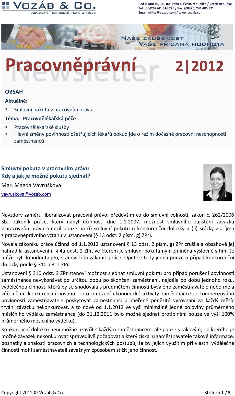 com Navzdory záměru liberalizovat pracovní právo, především co do smluvní volnosti, zákon č. 262/2006 Sb., zákoník práce, který nabyl účinnosti dne 1.