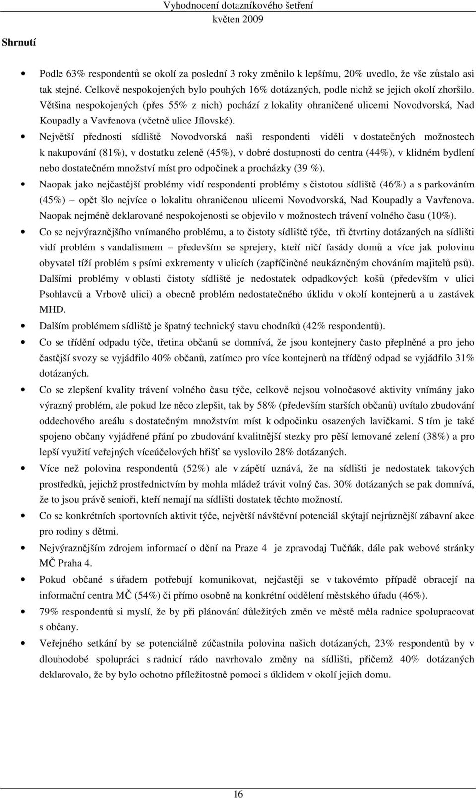 Většina nespokojených (přes 55% z nich) pochází z lokality ohraničené ulicemi Novodvorská, Nad Koupadly a Vavřenova (včetně ulice Jílovské).