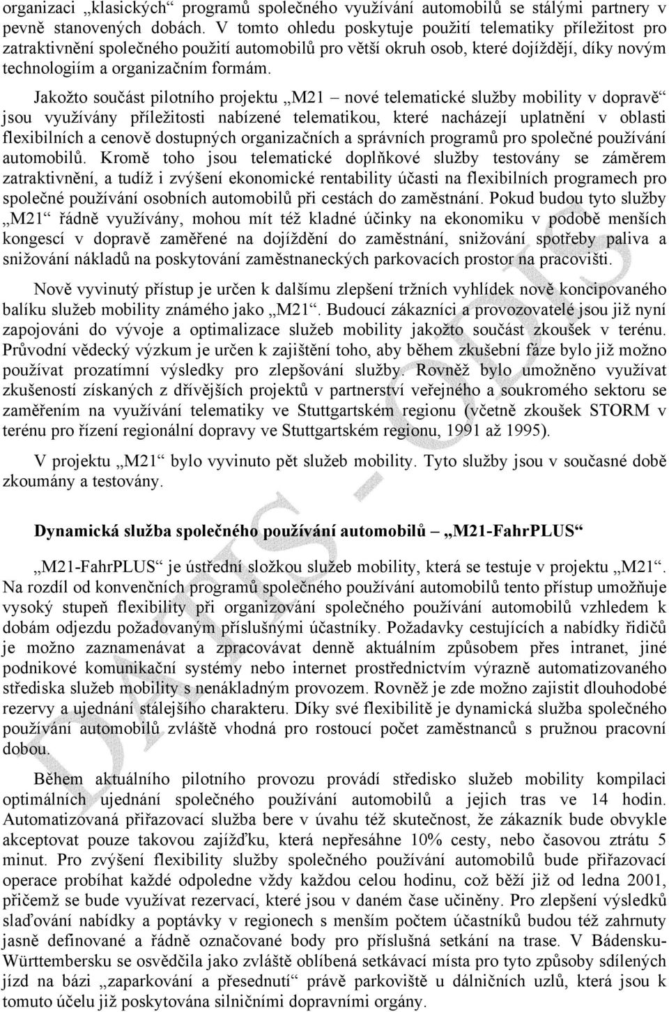 Jakožto součást pilotního projektu M21 nové telematické služby mobility v dopravě jsou využívány příležitosti nabízené telematikou, které nacházejí uplatnění v oblasti flexibilních a cenově