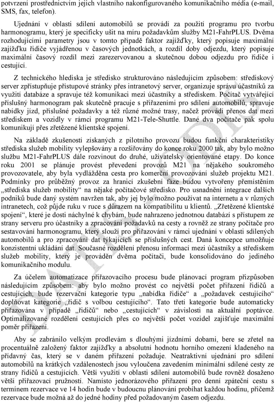 Dvěma rozhodujícími parametry jsou v tomto případě faktor zajížďky, který popisuje maximální zajížďku řidiče vyjádřenou v časových jednotkách, a rozdíl doby odjezdu, který popisuje maximální časový