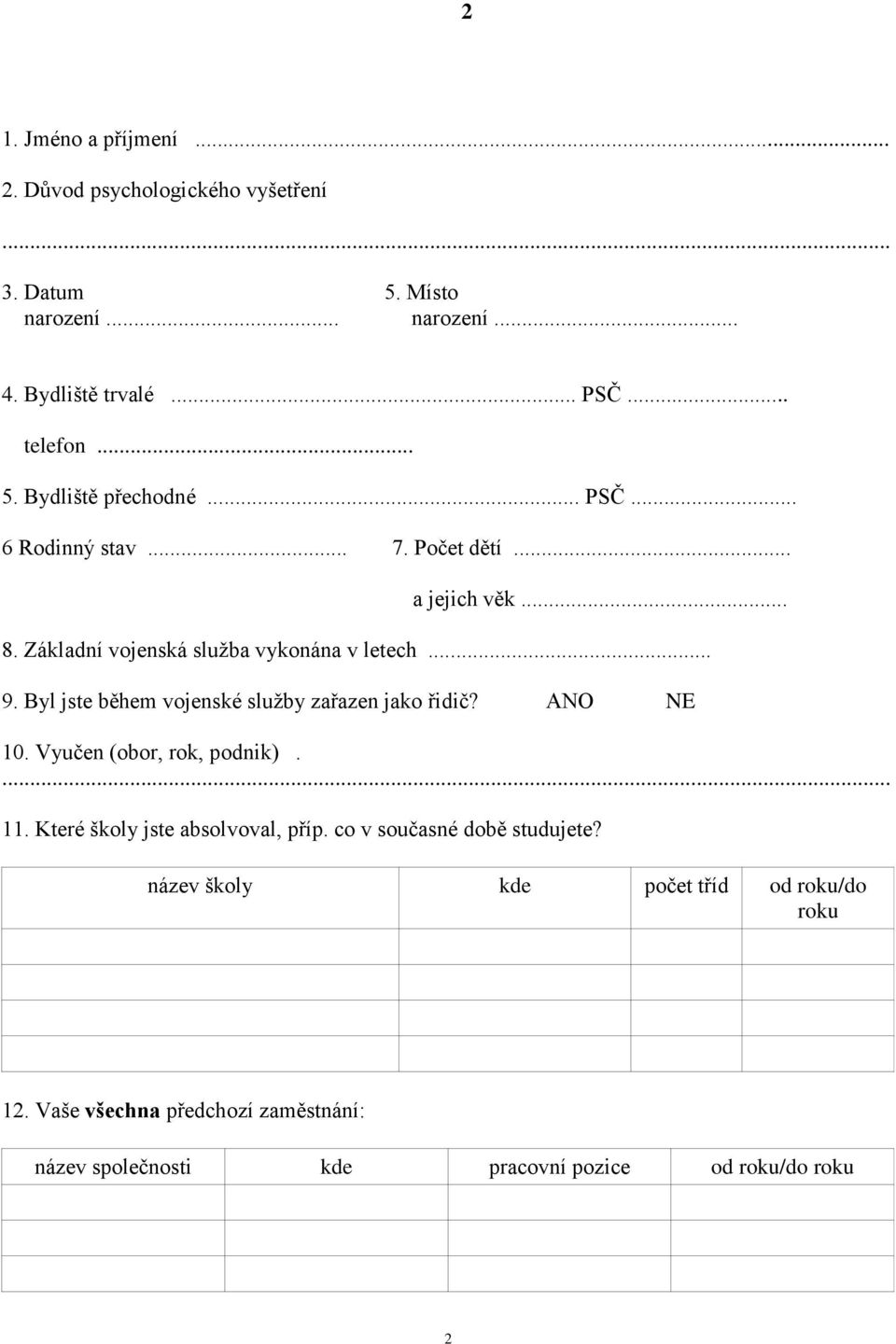 Byl jste během vojenské služby zařazen jako řidič? ANO NE 10. Vyučen (obor, rok, podnik).... 11. Které školy jste absolvoval, příp.