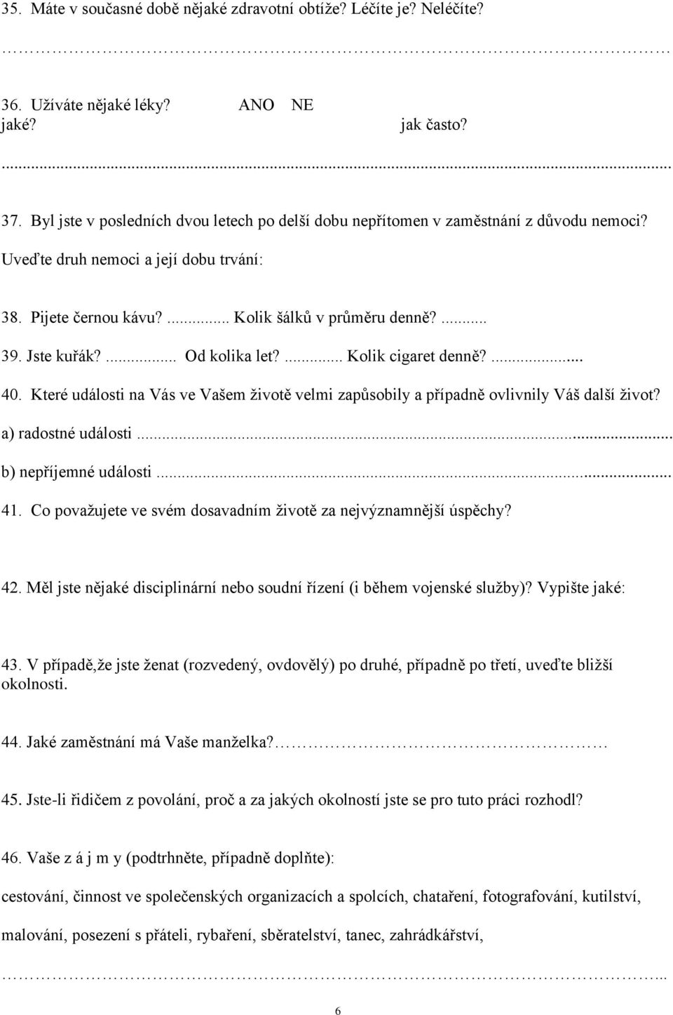 Jste kuřák?... Od kolika let?... Kolik cigaret denně?... 40. Které události na Vás ve Vašem životě velmi zapůsobily a případně ovlivnily Váš další život? a) radostné události... b) nepříjemné události.