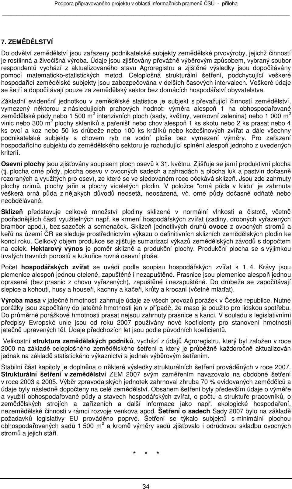 Celplšná strukturální šetření, pdchycující veškeré hspdařící zemědělské subjekty jsu zabezpečvána v delších časvých intervalech.