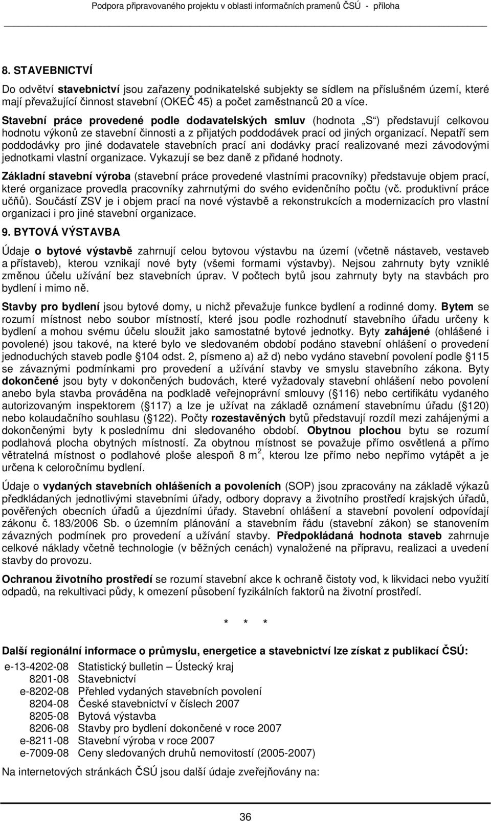 Nepatří sem pdddávky pr jiné ddavatele stavebních prací ani ddávky prací realizvané mezi závdvými jedntkami vlastní rganizace. Vykazují se bez daně z přidané hdnty.