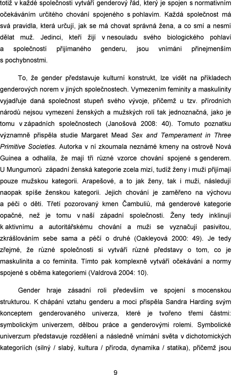 Jedinci, kteří žijí v nesouladu svého biologického pohlaví a společností přijímaného genderu, jsou vnímáni přinejmenším s pochybnostmi.