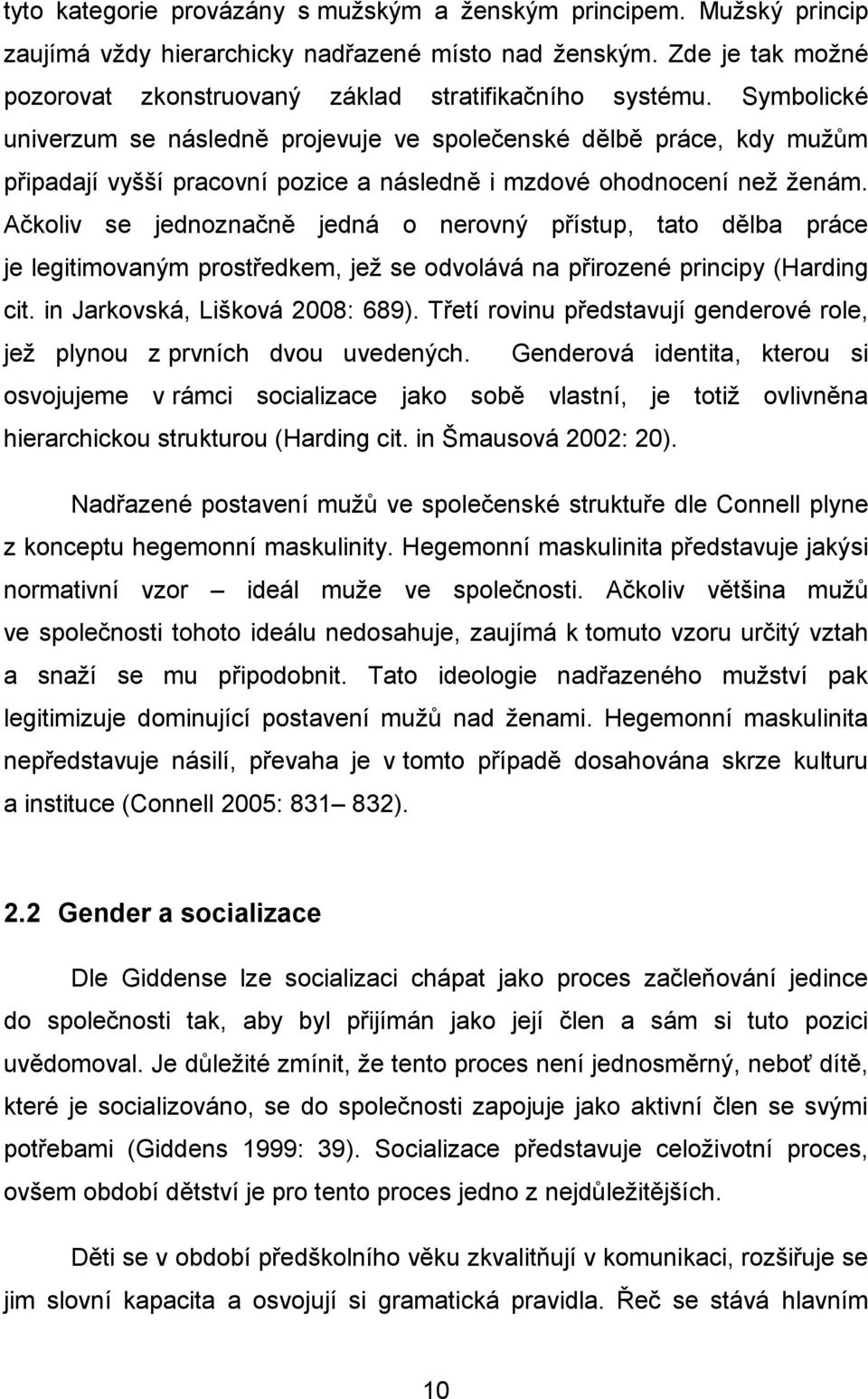 Ačkoliv se jednoznačně jedná o nerovný přístup, tato dělba práce je legitimovaným prostředkem, jež se odvolává na přirozené principy (Harding cit. in Jarkovská, Lišková 2008: 689).