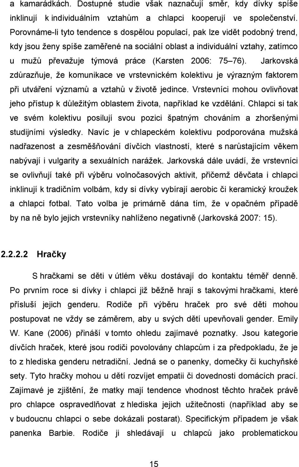 2006: 75 76). Jarkovská zdůrazňuje, že komunikace ve vrstevnickém kolektivu je výrazným faktorem při utváření významů a vztahů v životě jedince.