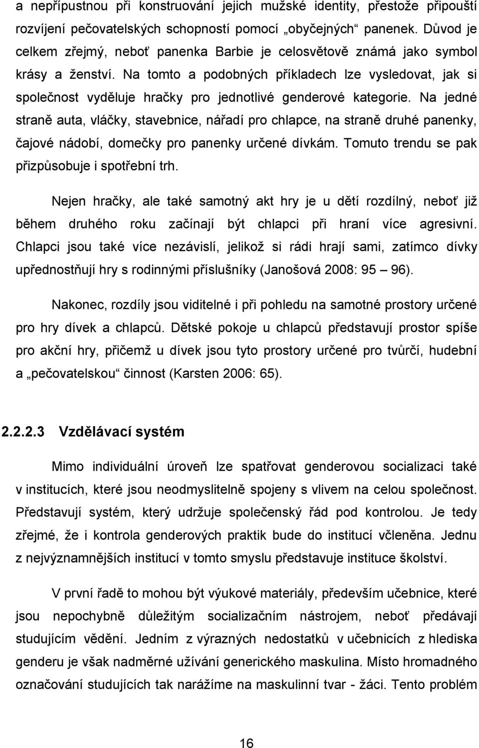 Na tomto a podobných příkladech lze vysledovat, jak si společnost vyděluje hračky pro jednotlivé genderové kategorie.