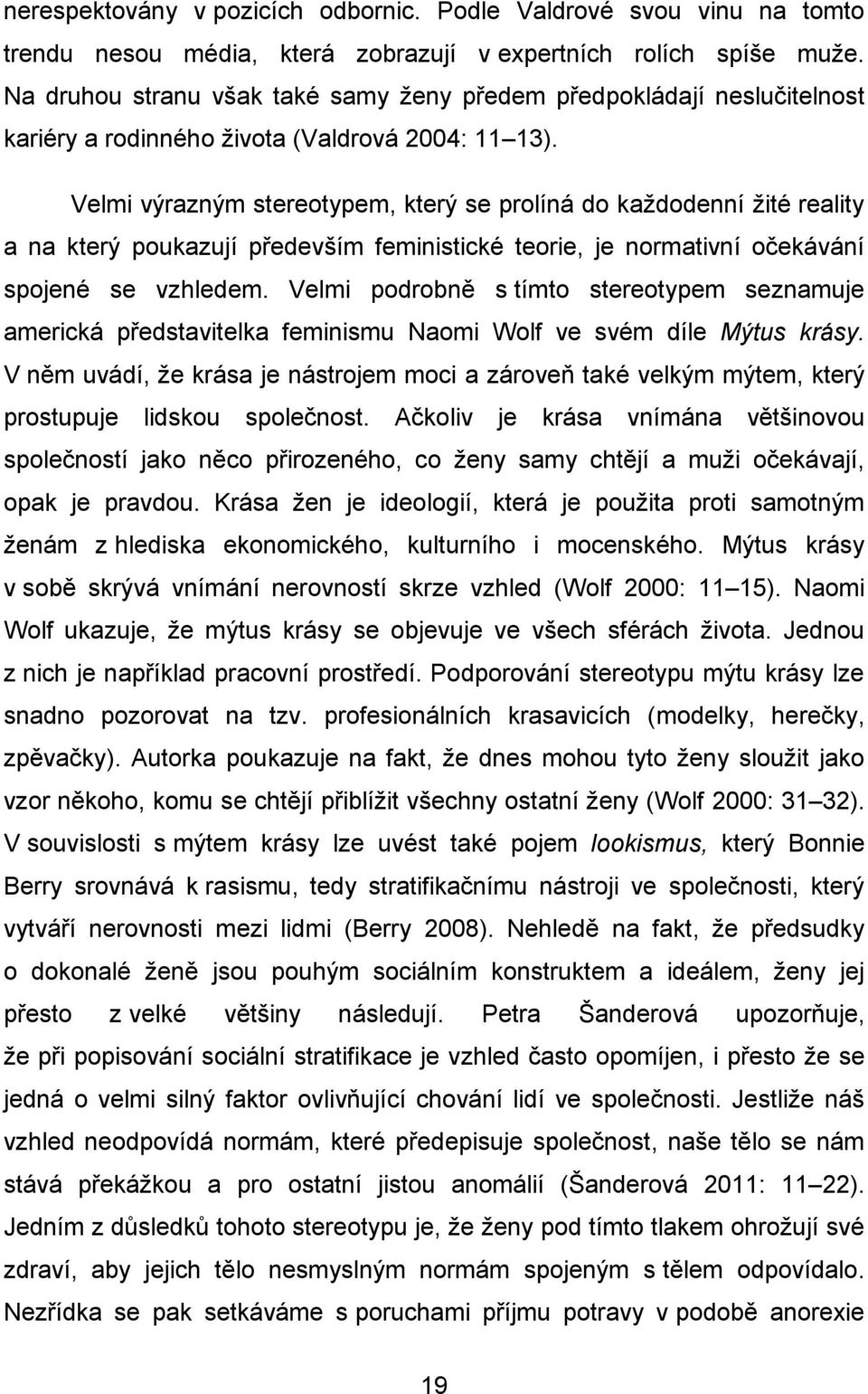 Velmi výrazným stereotypem, který se prolíná do každodenní žité reality a na který poukazují především feministické teorie, je normativní očekávání spojené se vzhledem.