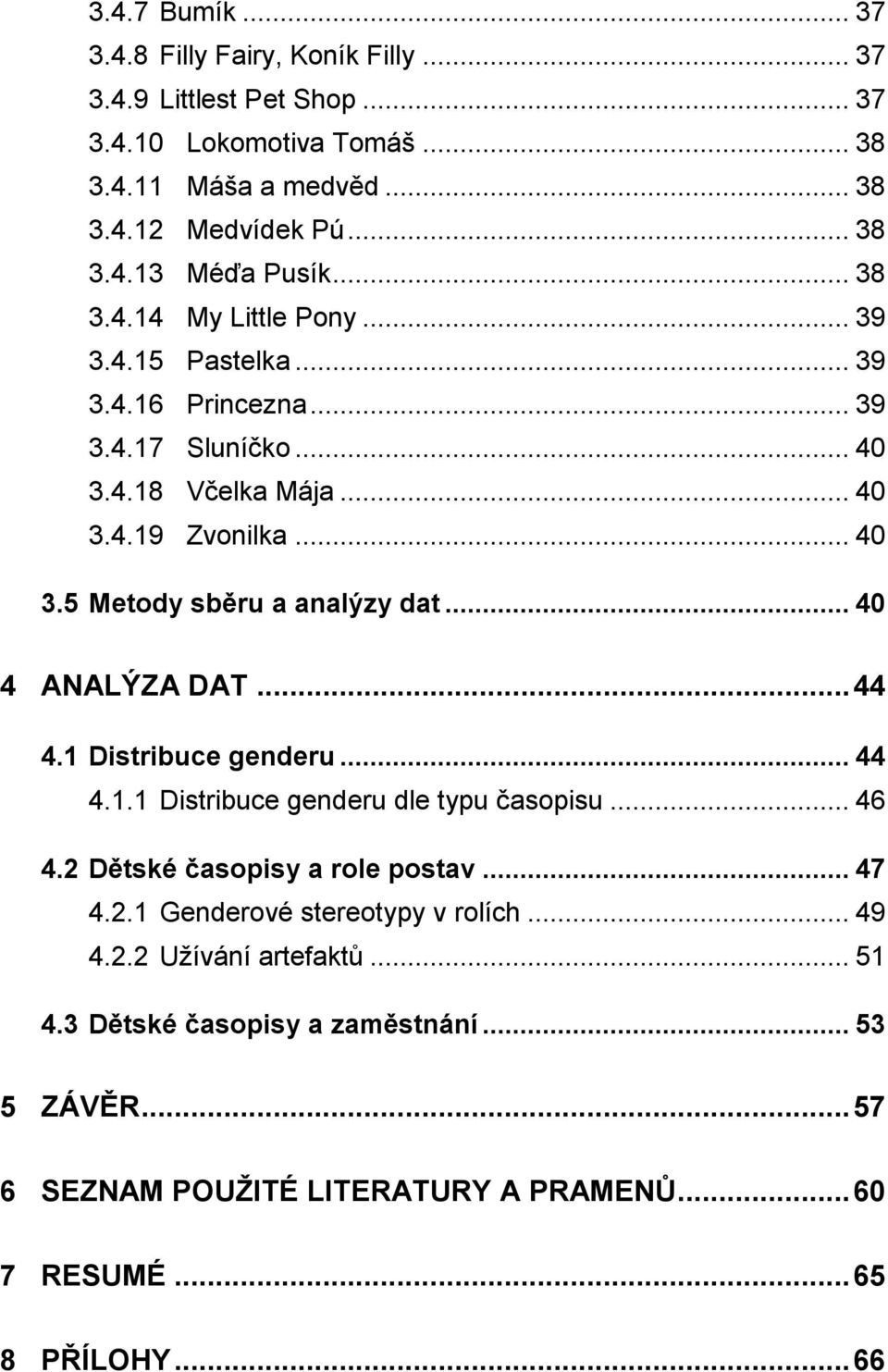 .. 40 4 ANALÝZA DAT... 44 4.1 Distribuce genderu... 44 4.1.1 Distribuce genderu dle typu časopisu... 46 4.2 Dětské časopisy a role postav... 47 4.2.1 Genderové stereotypy v rolích.