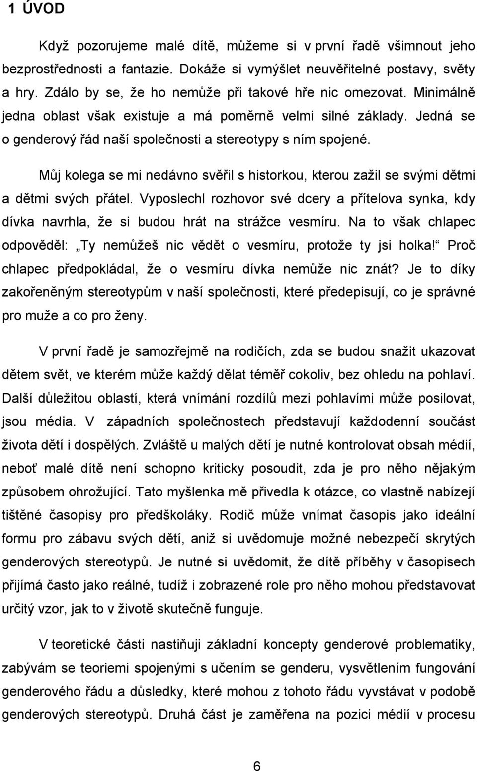 Můj kolega se mi nedávno svěřil s historkou, kterou zažil se svými dětmi a dětmi svých přátel. Vyposlechl rozhovor své dcery a přítelova synka, kdy dívka navrhla, že si budou hrát na strážce vesmíru.