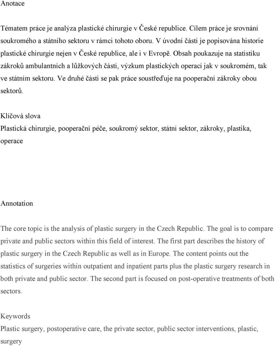 Obsah poukazuje na statistiku zákrokŧ ambulantních a lŧţkových částí, výzkum plastických operací jak v soukromém, tak ve státním sektoru.