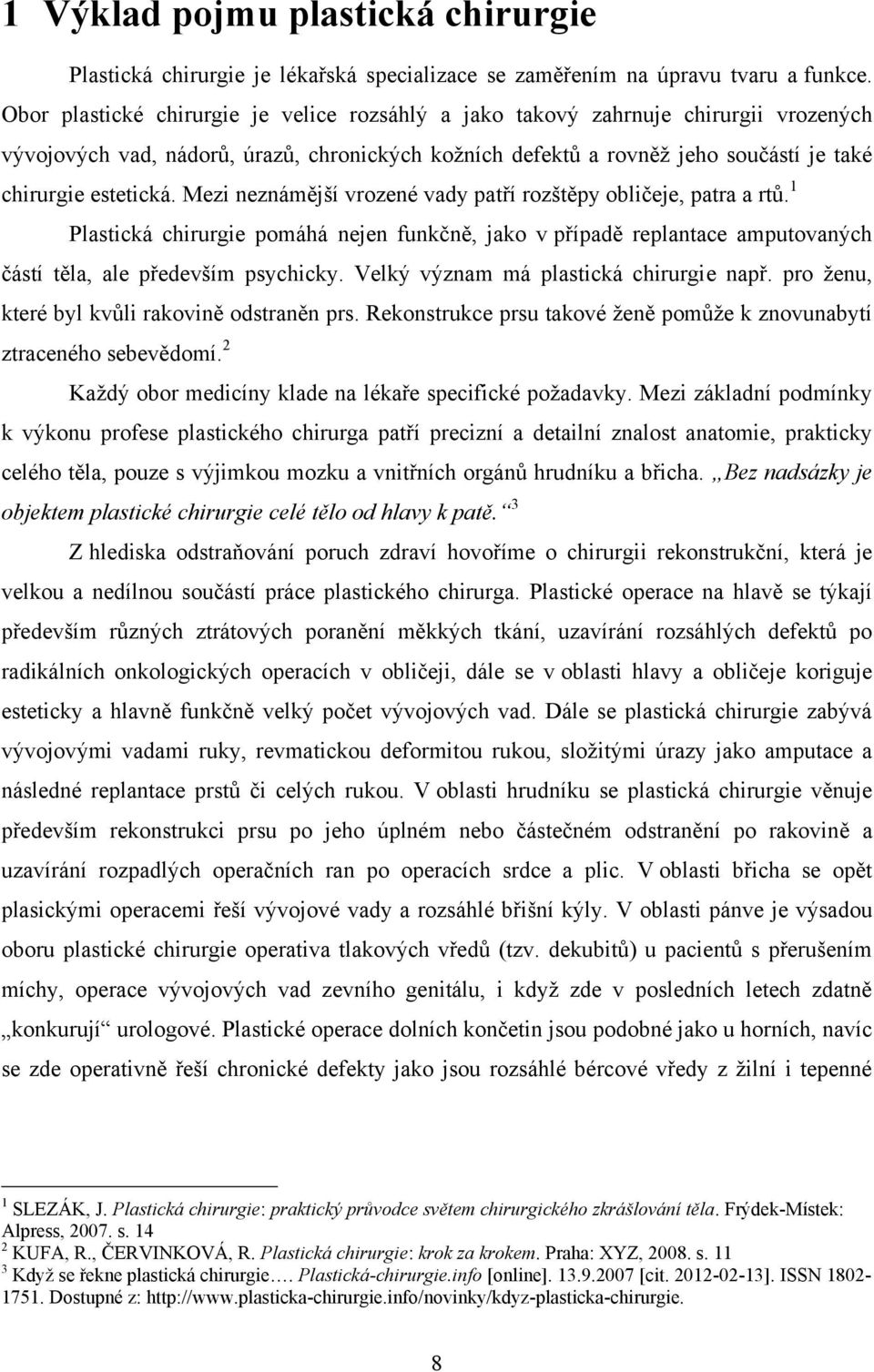 Mezi neznámější vrozené vady patří rozštěpy obličeje, patra a rtŧ. 1 Plastická chirurgie pomáhá nejen funkčně, jako v případě replantace amputovaných částí těla, ale především psychicky.