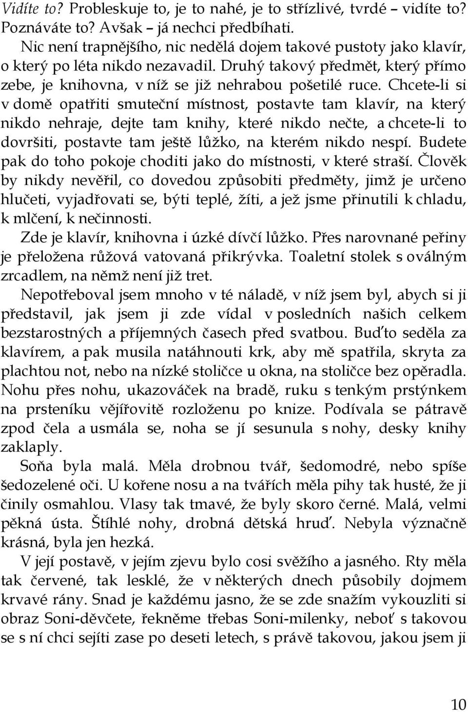 Chcete-li si v domě opatřiti smuteční místnost, postavte tam klavír, na který nikdo nehraje, dejte tam knihy, které nikdo nečte, a chcete-li to dovršiti, postavte tam ještě lůžko, na kterém nikdo