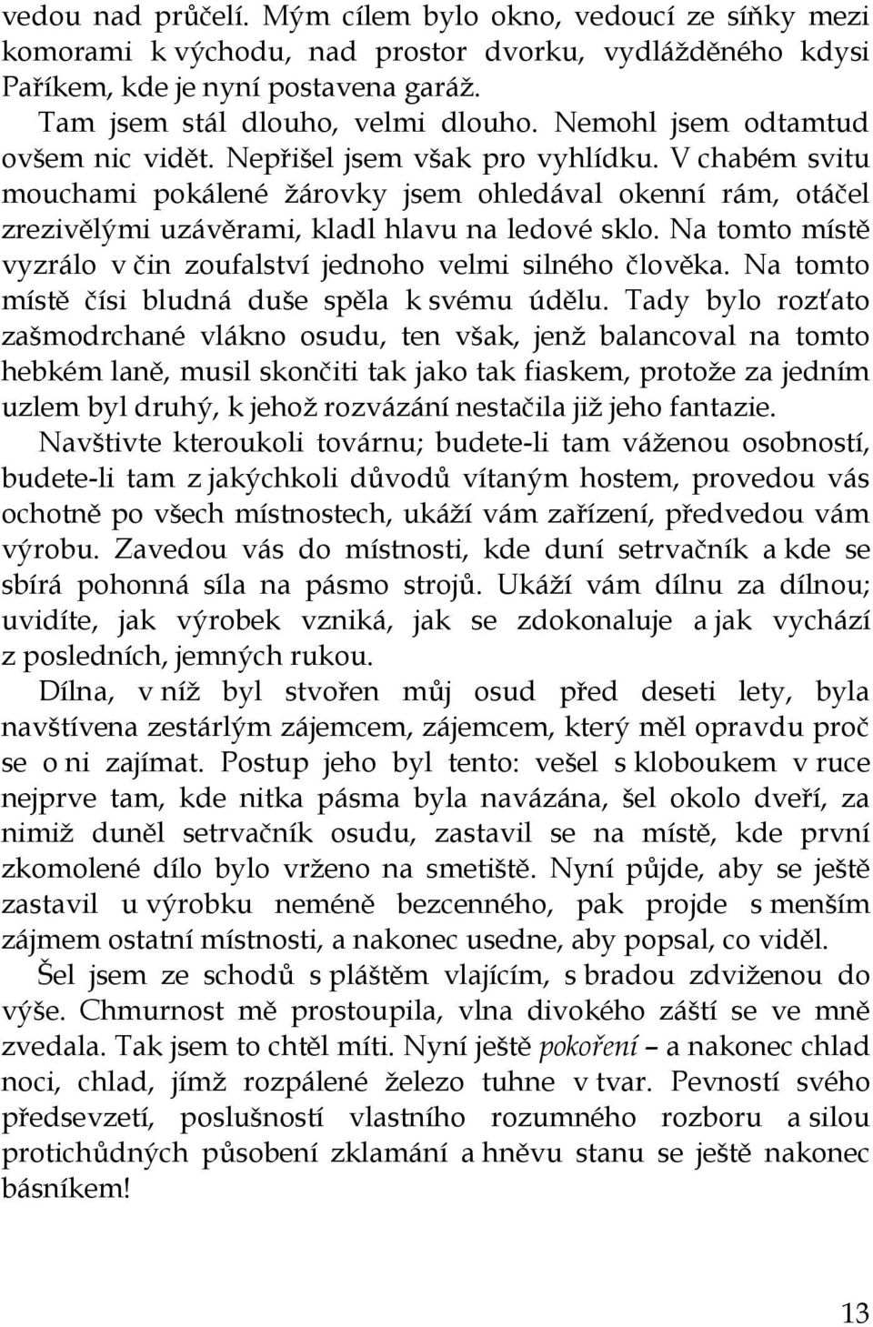 Na tomto místě vyzrálo v čin zoufalství jednoho velmi silného člověka. Na tomto místě čísi bludná duše spěla k svému údělu.