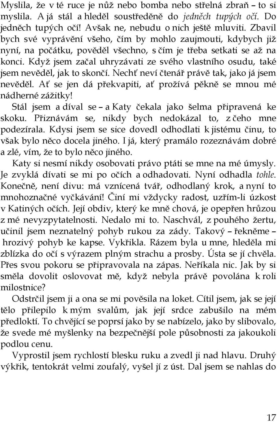 Když jsem začal uhryzávati ze svého vlastního osudu, také jsem nevěděl, jak to skončí. Nechť neví čtenář právě tak, jako já jsem nevěděl.