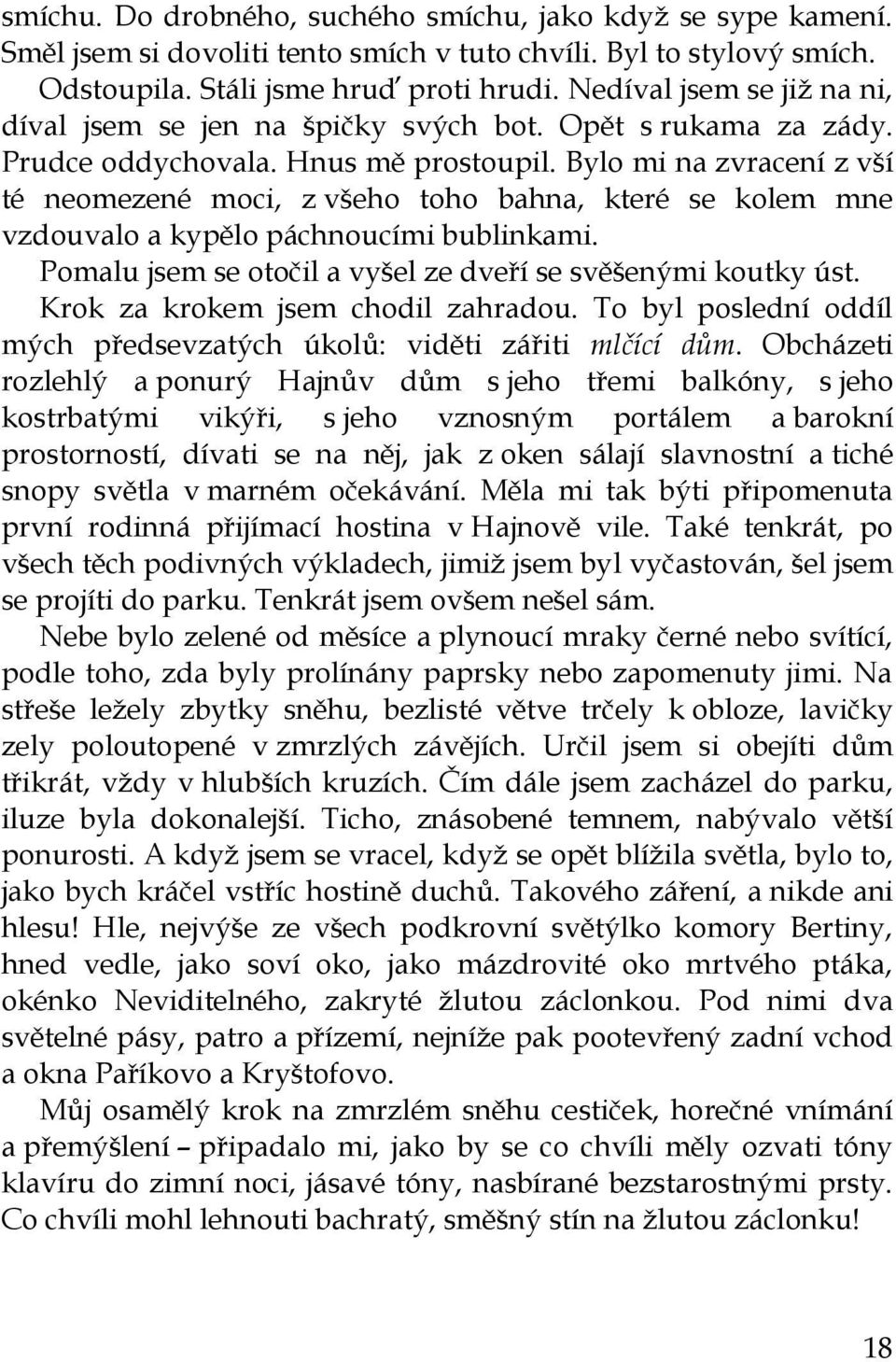 Bylo mi na zvracení z vší té neomezené moci, z všeho toho bahna, které se kolem mne vzdouvalo a kypělo páchnoucími bublinkami. Pomalu jsem se otočil a vyšel ze dveří se svěšenými koutky úst.