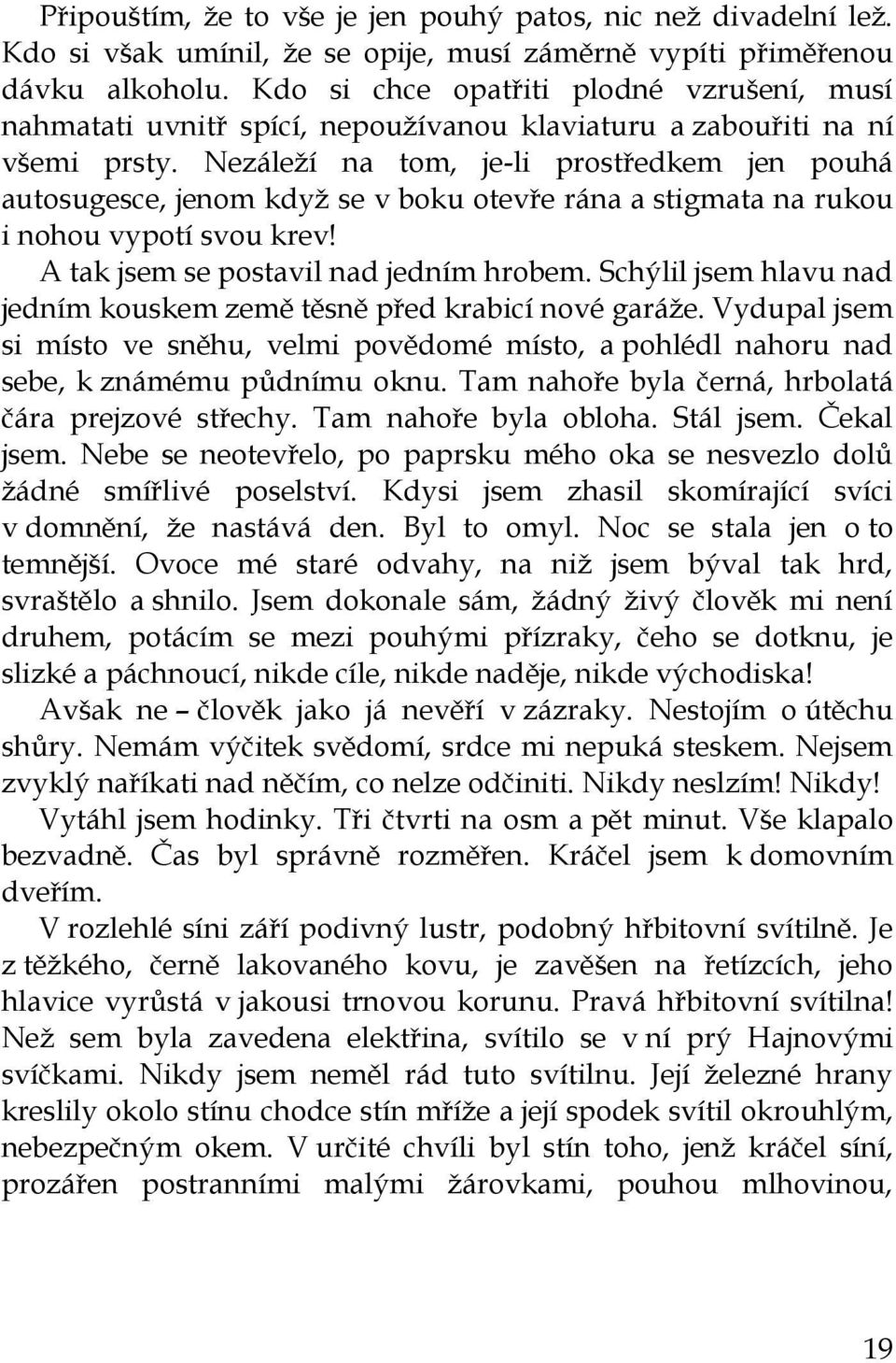 Nezáleží na tom, je-li prostředkem jen pouhá autosugesce, jenom když se v boku otevře rána a stigmata na rukou i nohou vypotí svou krev! A tak jsem se postavil nad jedním hrobem.