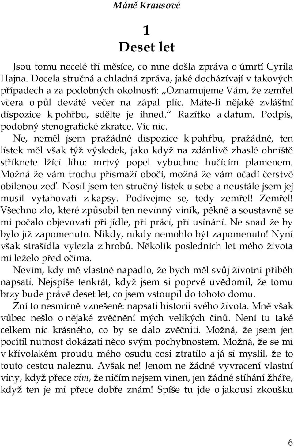 Máte-li nějaké zvláštní dispozice k pohřbu, sdělte je ihned. Razítko a datum. Podpis, podobný stenografické zkratce. Víc nic.