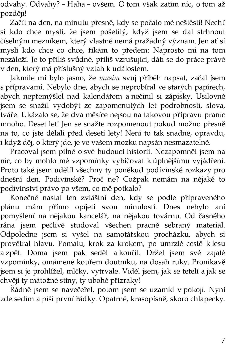 Jen ať si myslí kdo chce co chce, říkám to předem: Naprosto mi na tom nezáleží. Je to příliš svůdné, příliš vzrušující, dáti se do práce právě v den, který má příslušný vztah k událostem.