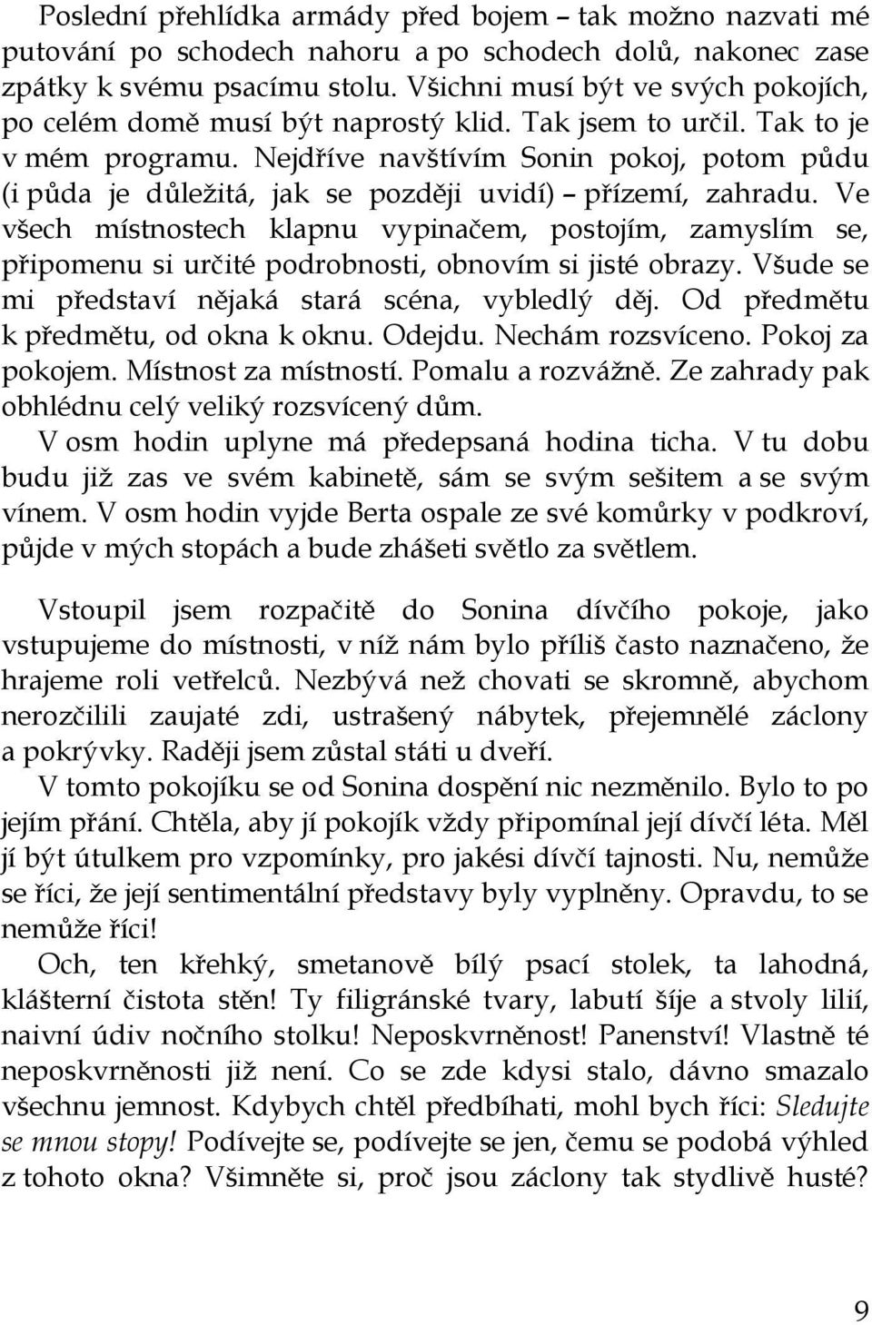 Nejdříve navštívím Sonin pokoj, potom půdu (i půda je důležitá, jak se později uvidí) přízemí, zahradu.