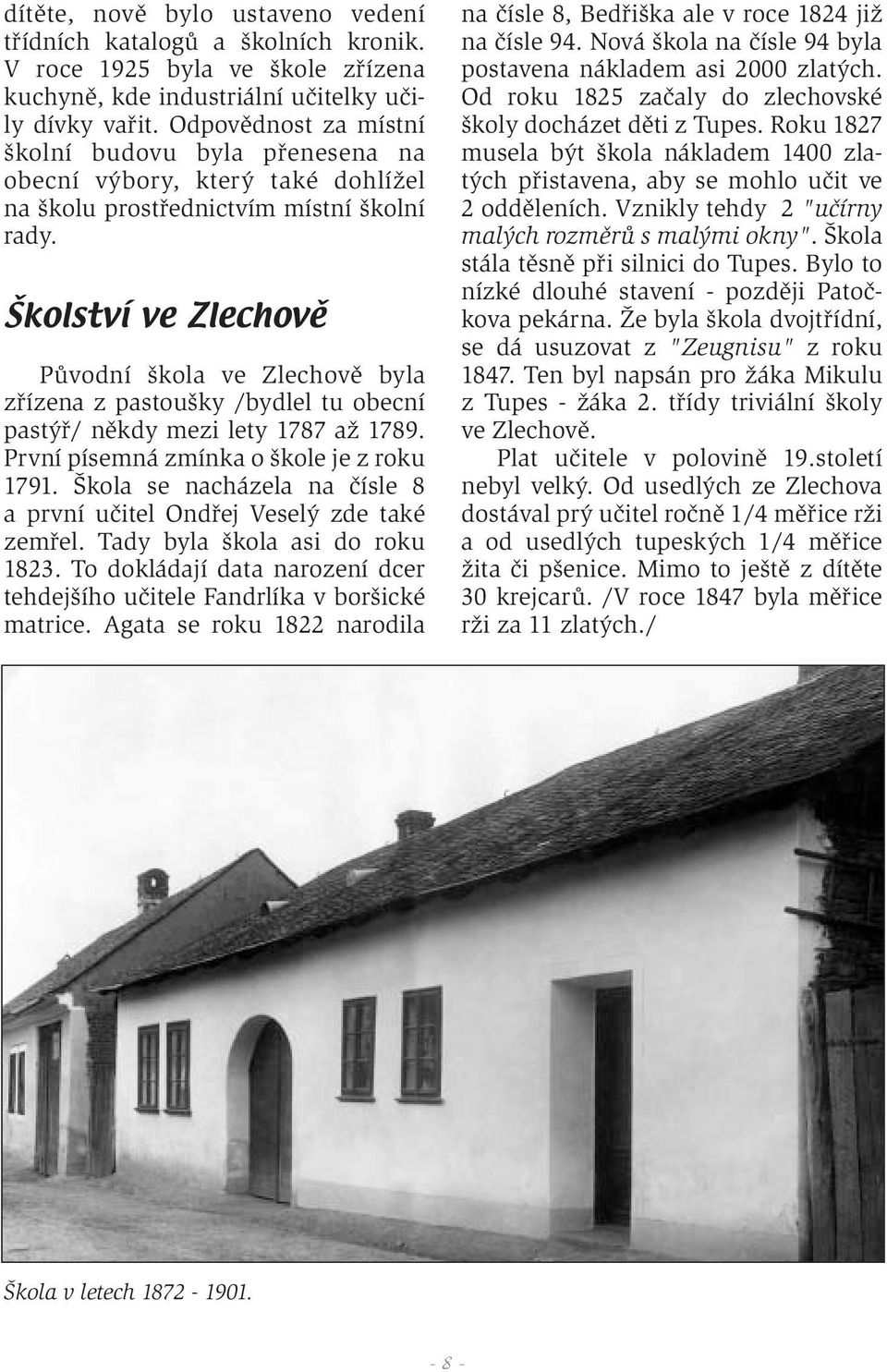 Školství ve Zlechově Původní škola ve Zlechově byla zřízena z pastoušky /bydlel tu obecní pastýř/ někdy mezi lety 1787 až 1789. První písemná zmínka o škole je z roku 1791.