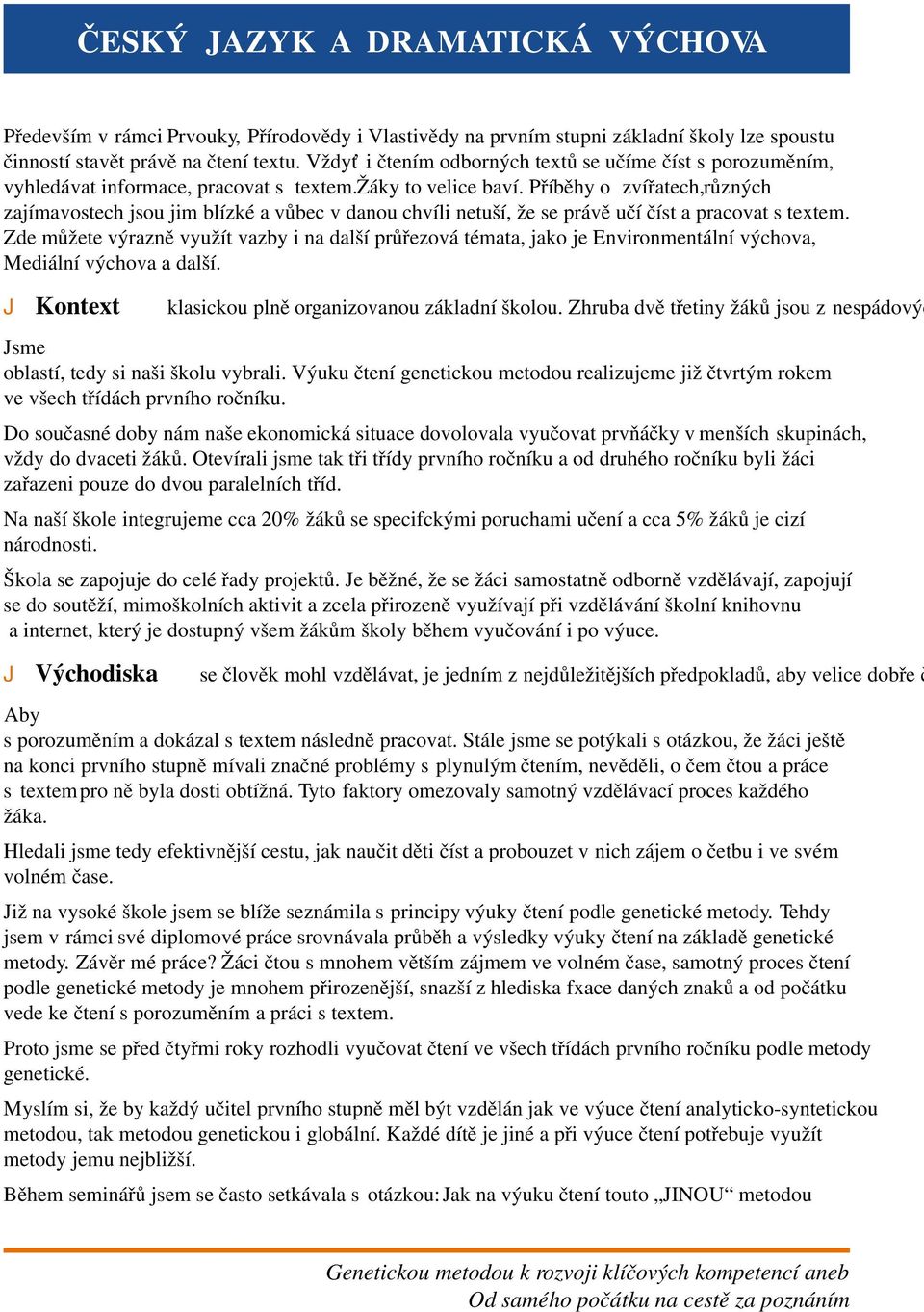 Příběhy o zvířatech,různých zajímavostech jsou jim blízké a vůbec v danou chvíli netuší, že se právě učí číst a pracovat s textem.