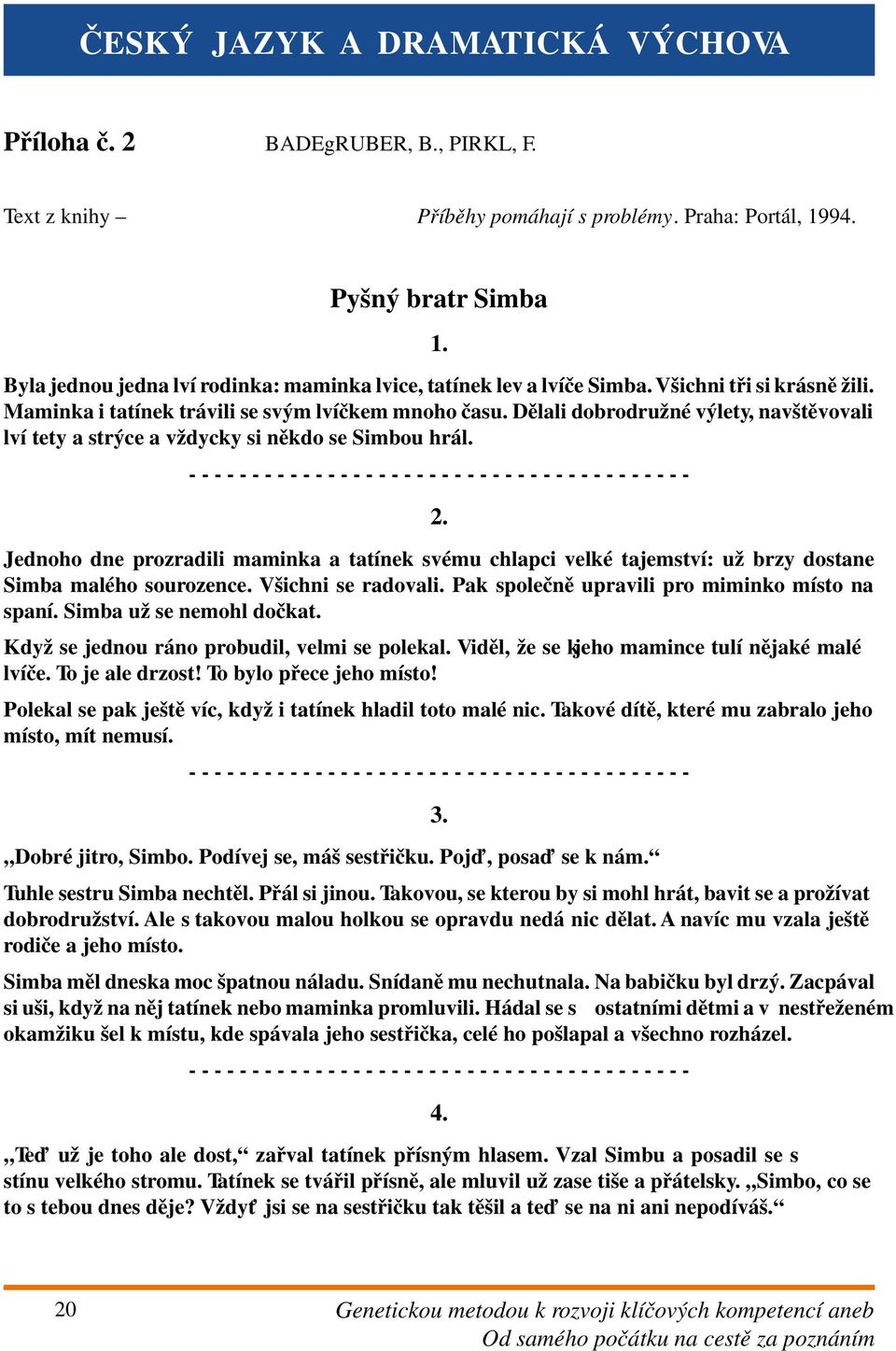 - - - - - - - - - - - - - - - - - - - - - - - - - - - - - - - - - - - - - - - - 2. Jednoho dne prozradili maminka a tatínek svému chlapci velké tajemství: už brzy dostane Simba malého sourozence.