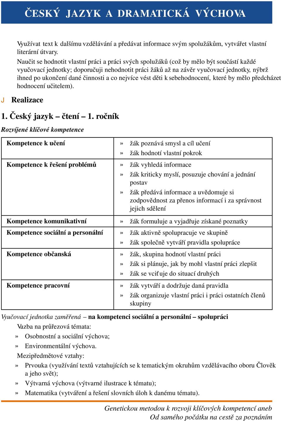 dané činnosti a co nejvíce vést děti k sebehodnocení, které by mělo předcházet hodnocení učitelem). J Realizace 1. Český jazyk čtení 1.