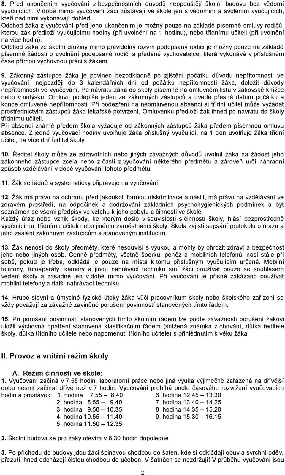 Odchod žáka z vyučování před jeho ukončením je možný pouze na základě písemné omluvy rodičů, kterou žák předloží vyučujícímu hodiny (při uvolnění na 1 hodinu), nebo třídnímu učiteli (při uvolnění na