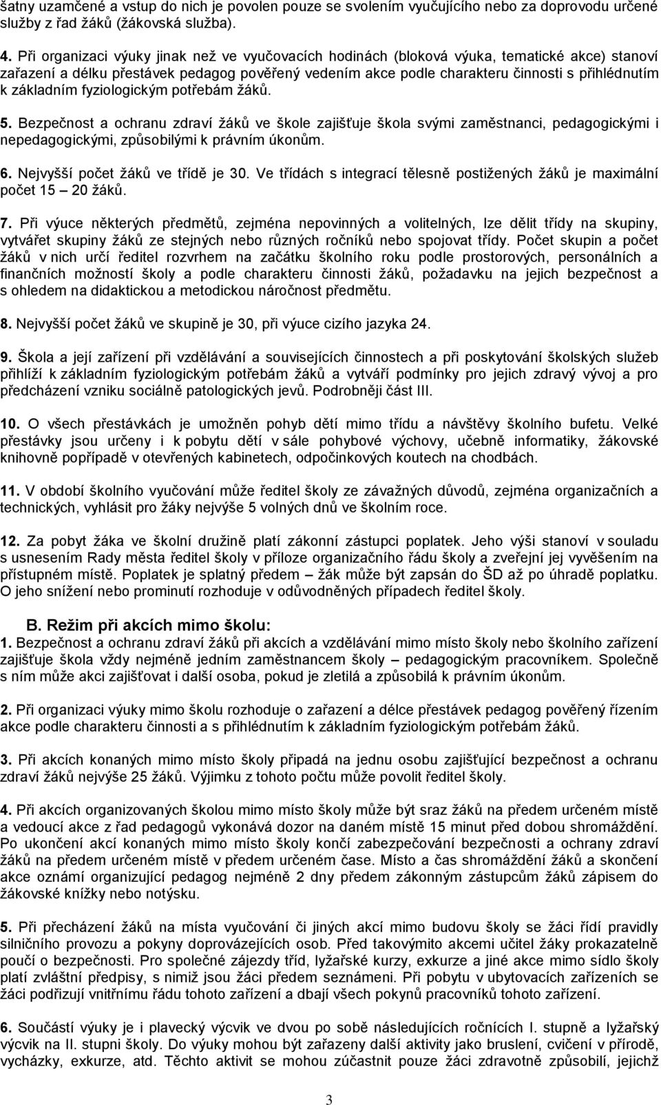 základním fyziologickým potřebám žáků. 5. Bezpečnost a ochranu zdraví žáků ve škole zajišťuje škola svými zaměstnanci, pedagogickými i nepedagogickými, způsobilými k právním úkonům. 6.